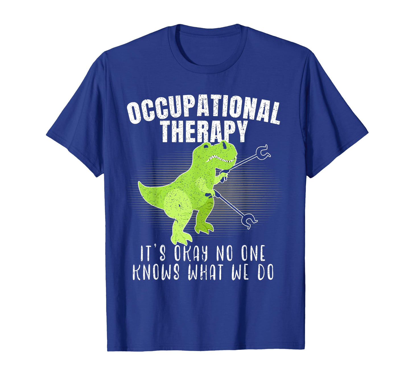 Occupational Therapy It's Okay No One Knows What We Do Dino T-Shirt