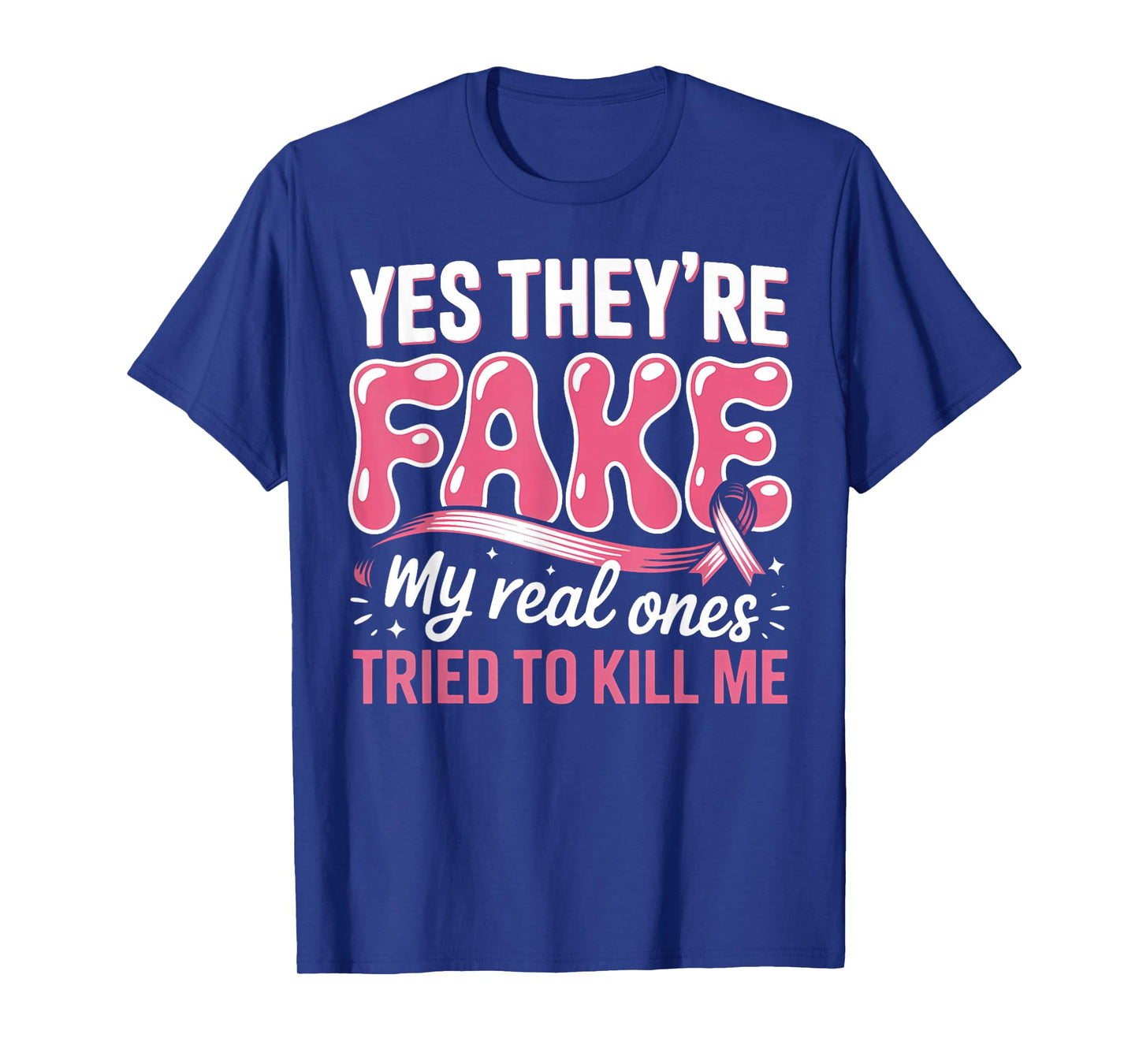 Breast Cancer Yes They're Fake My Real Ones Tried to Kill Me T-Shirt