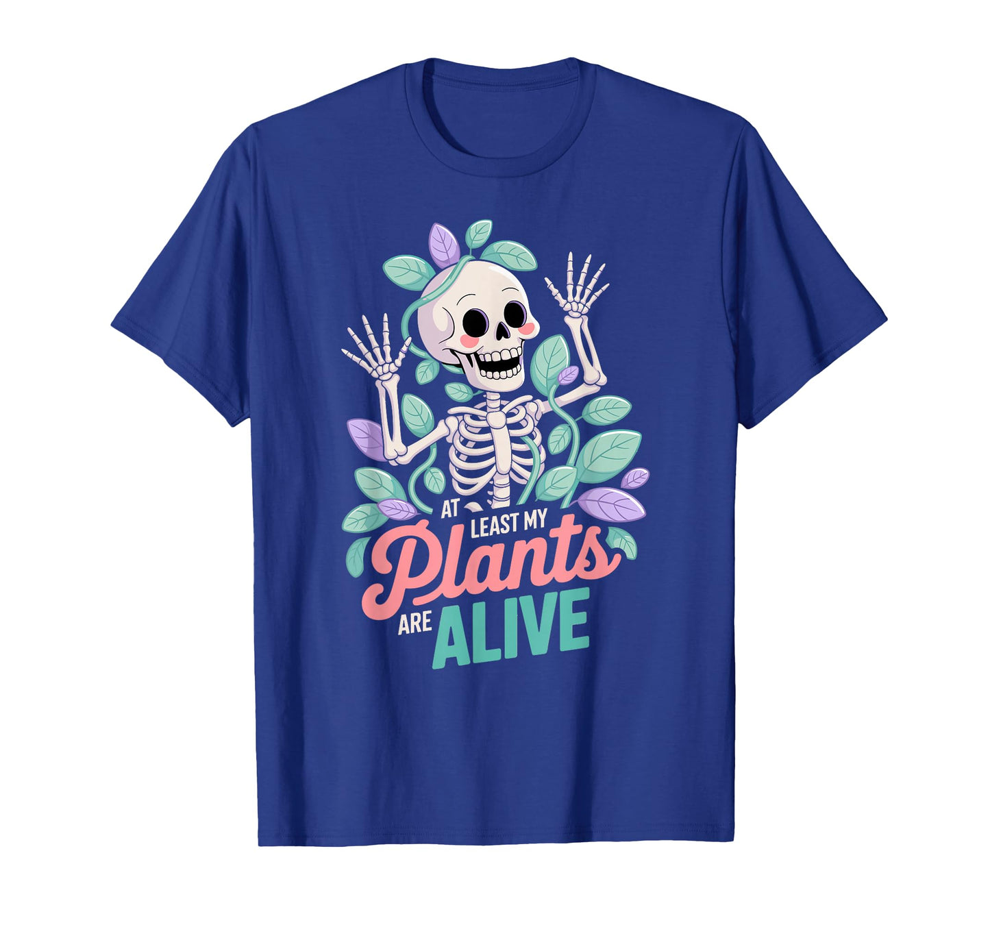 at Least My Plants are Alive, Cute Skeleton and Plant Humor T-Shirt