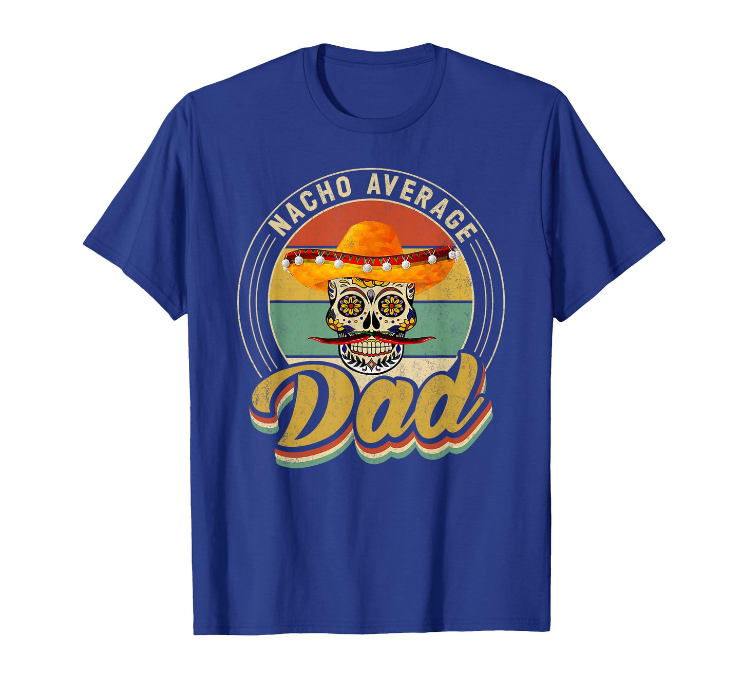 Nacho Average Dad For Mexican Nacho Loving Skull T-Shirt