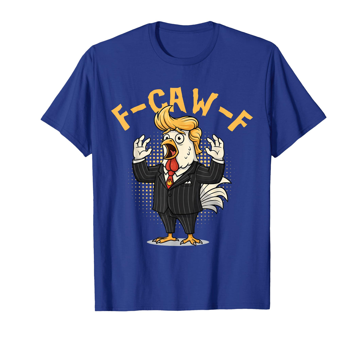 F-CAW-F Funny Chicken Political Humor Satire Trump T-Shirt