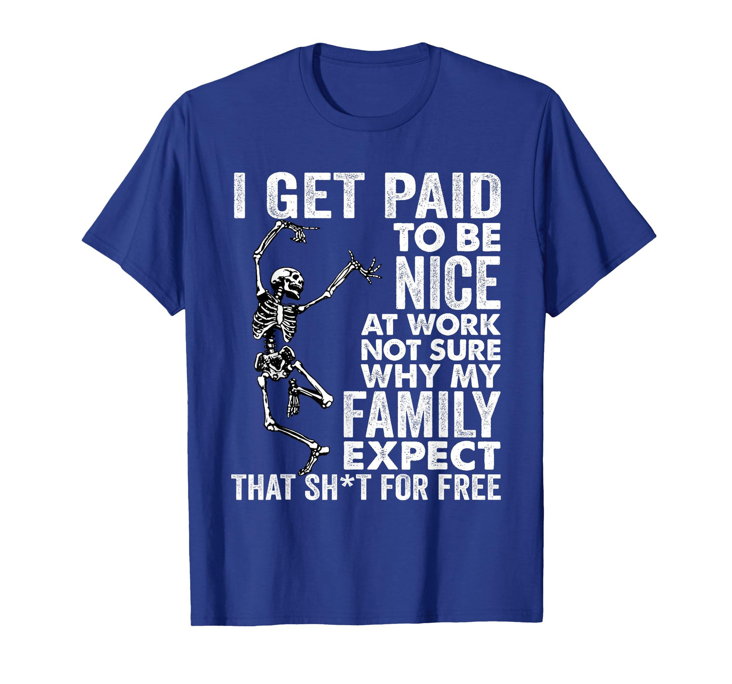 I Get Paid to Be Nice at Work Not Sure Why My Family Expect T-Shirt