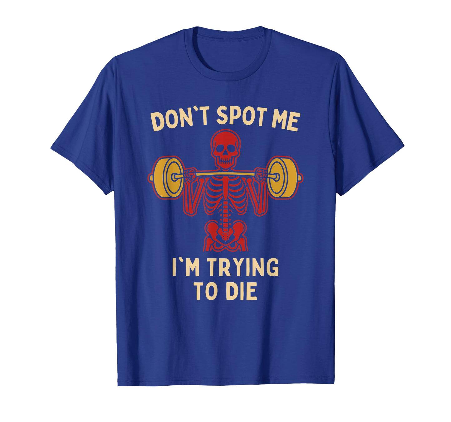 Donβt Spot Me Iβm Trying to Die - Funny Gym Skeleton Humor T-Shirt