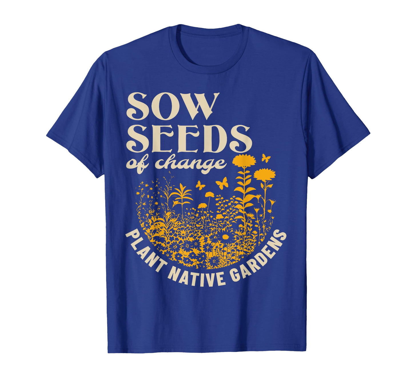 Sow Seeds Of Change Plant Native Gardens T-Shirt