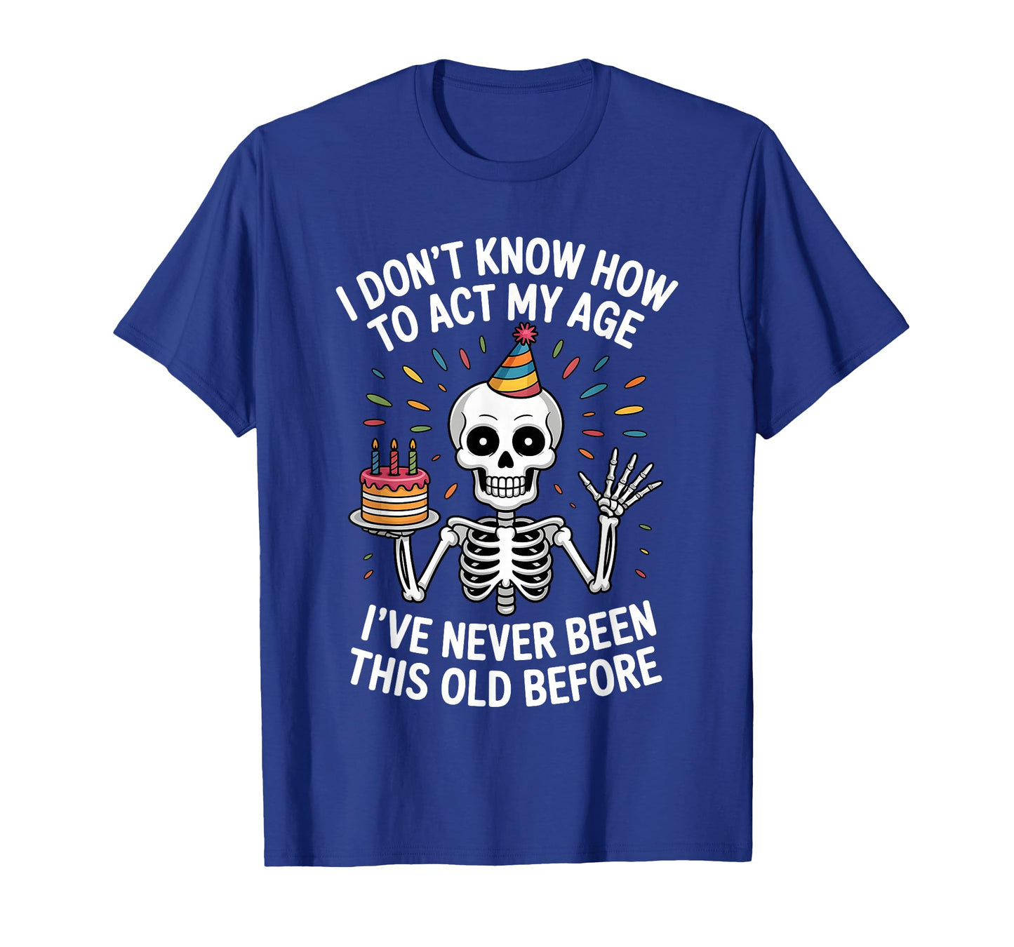 I Don't Know How to Act My Age I've Never Been This Old T-Shirt