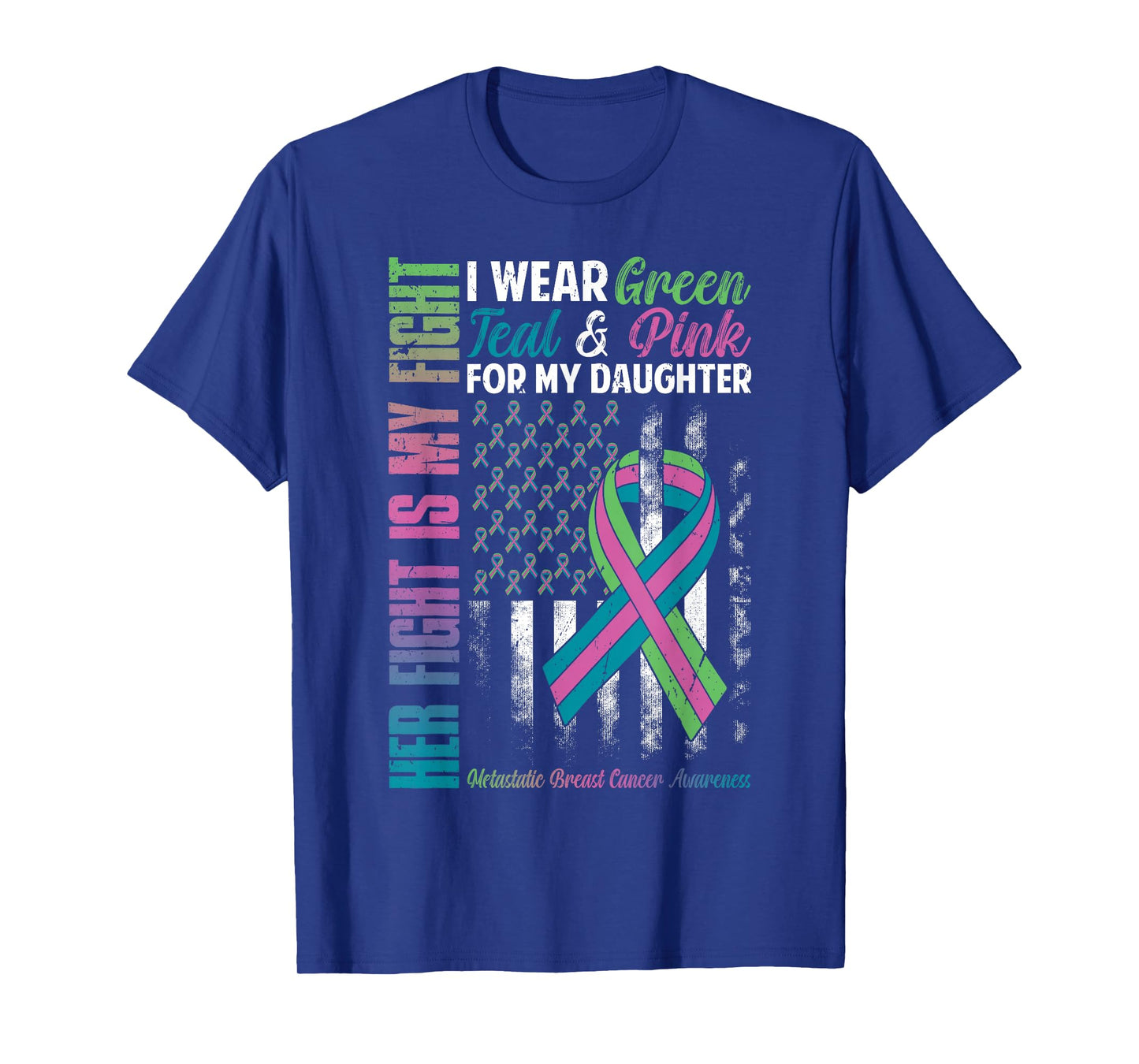 I Wear Green Teal Pink for My Daughter Metastatic Breast Can T-Shirt