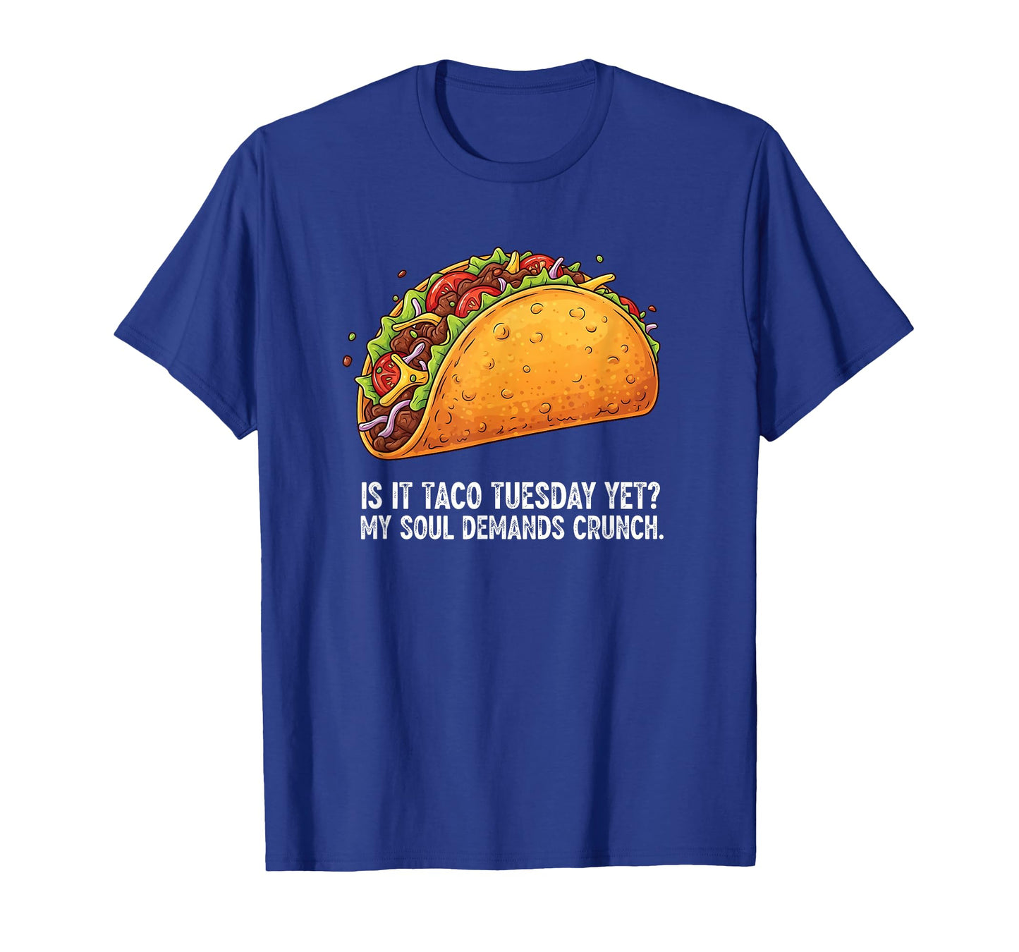 is it Taco Tuesday Yet? My Soul Demands Crunch T-Shirt