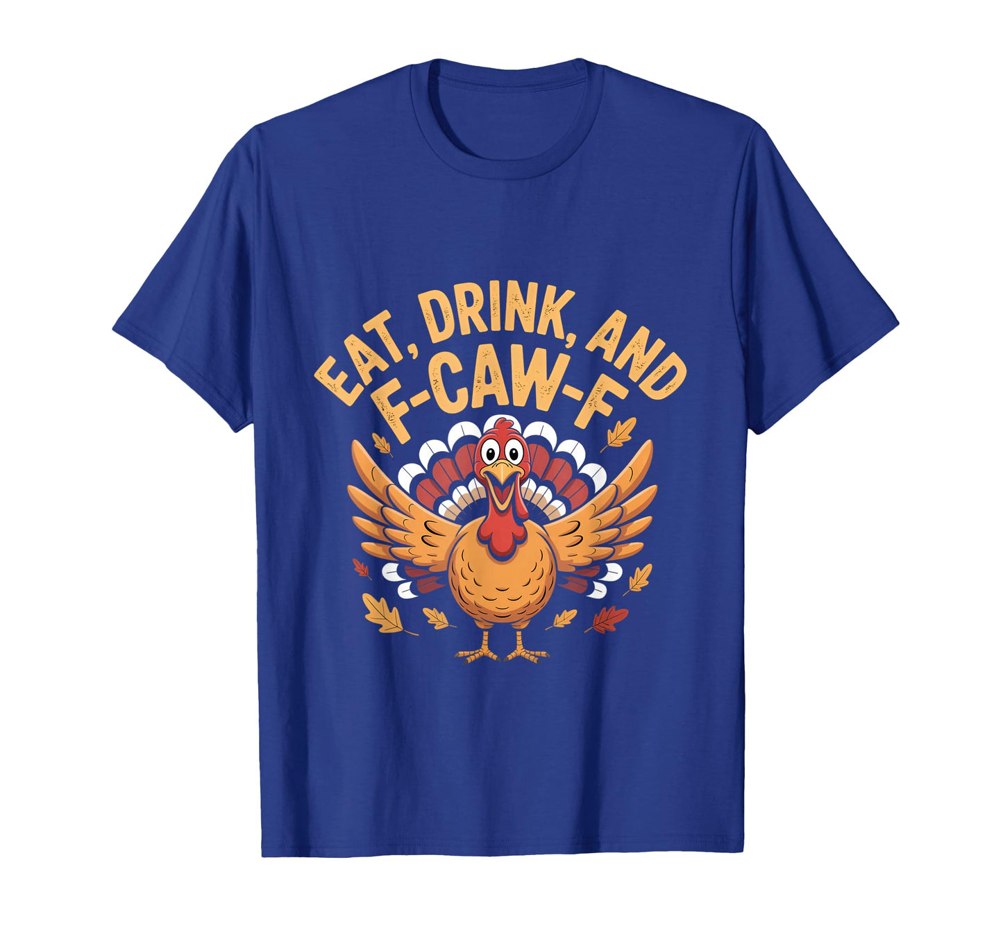Funny Turkey Eat Drink and F-Caw-F Cawing Thanksgiving T-Shirt