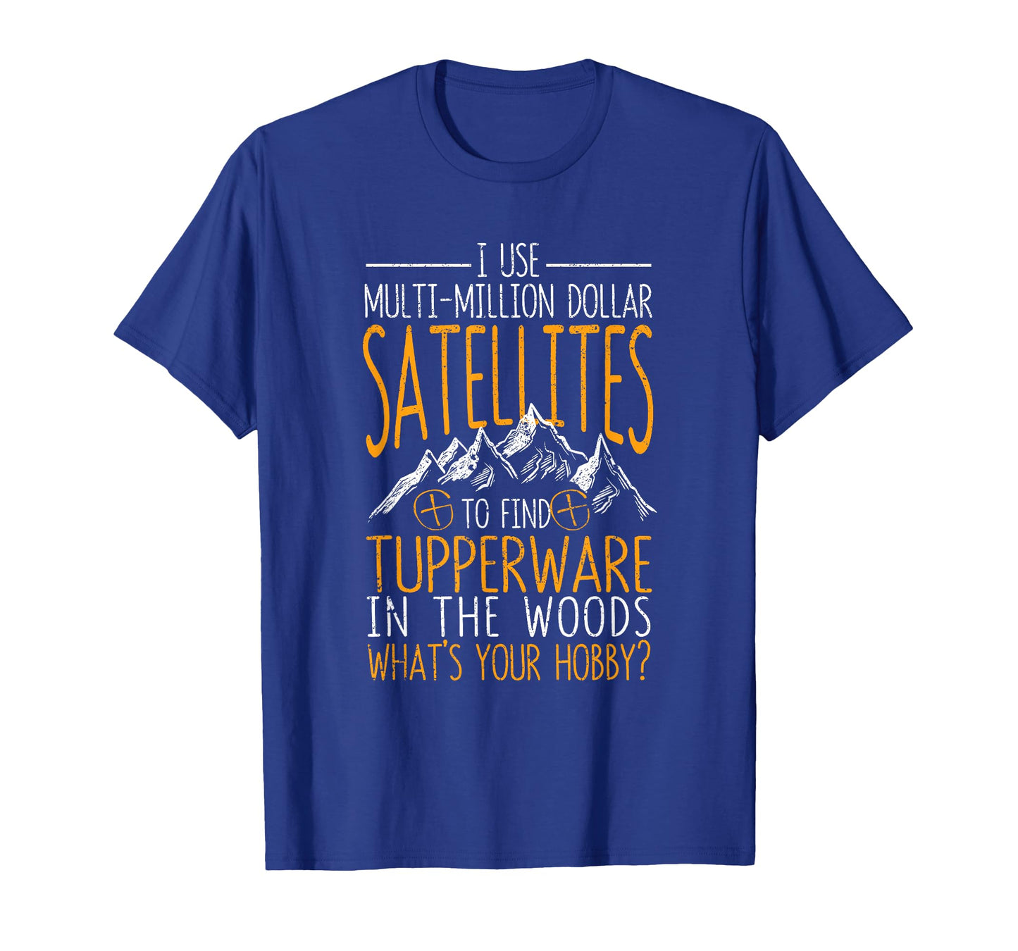 I Use Multi-Million Dollar Satellites Geocaching Geocachers T-Shirt
