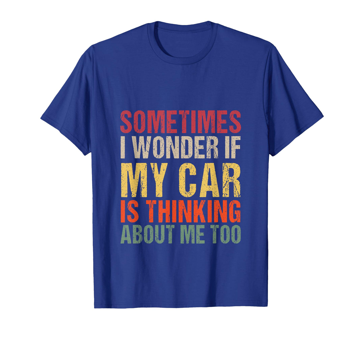 sometimes i wonder if my car is thinking about me too T-Shirt