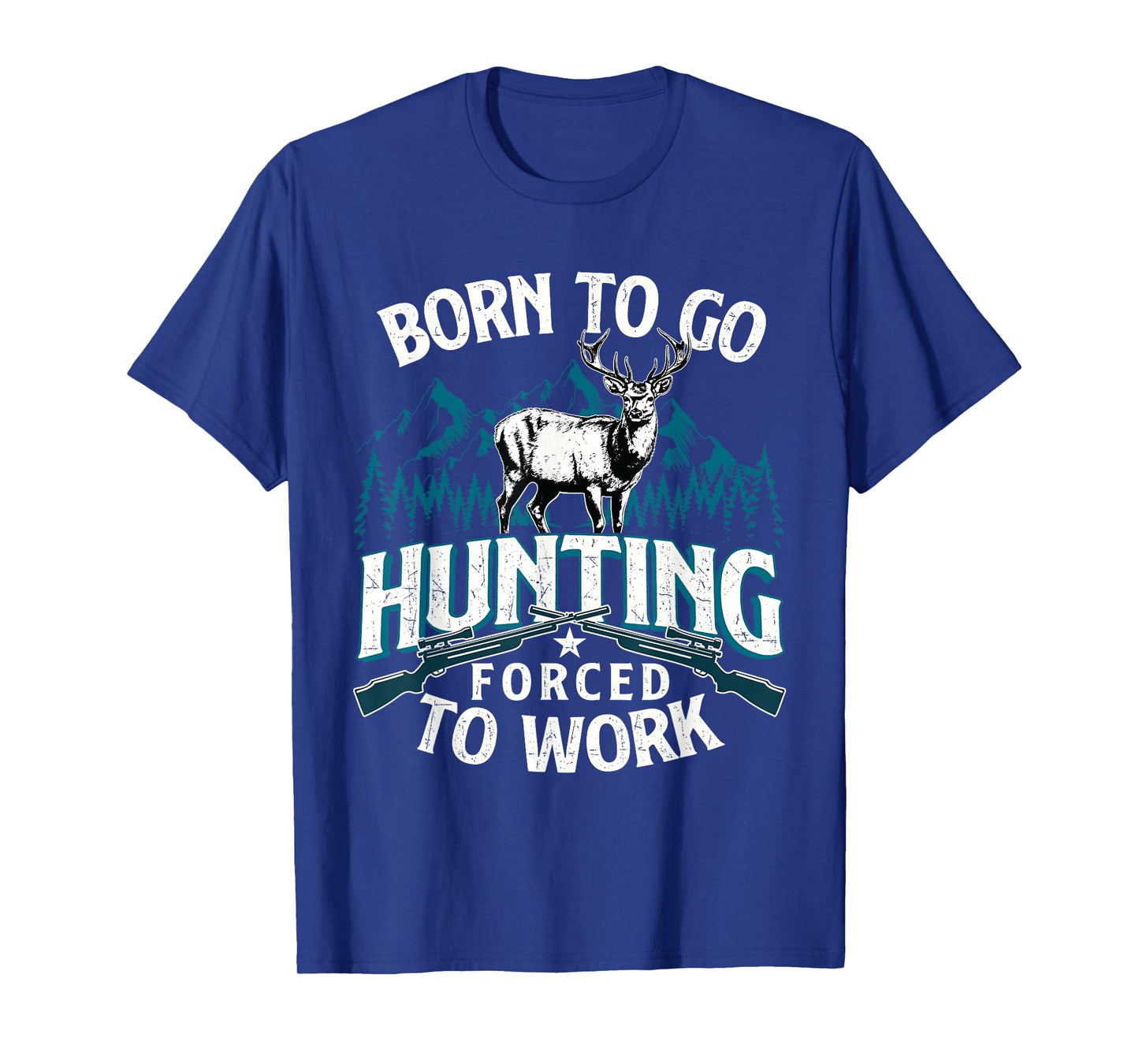 Born To Go Hunting Forced To Work - Deer Hunter Animal Lover T-Shirt