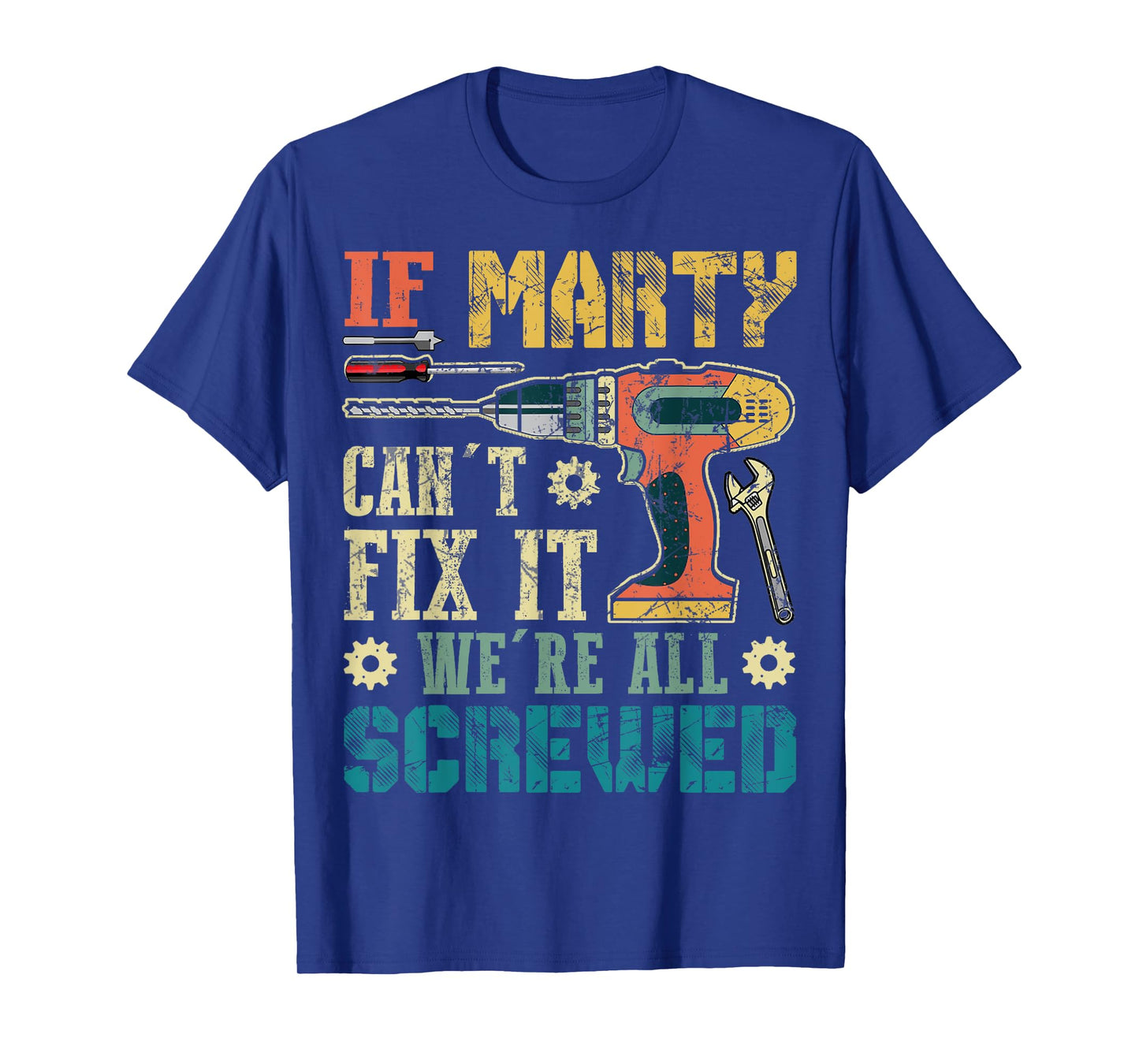 If Marty Can't Fix it We're All Screwed Funny Fathers Gift T-Shirt