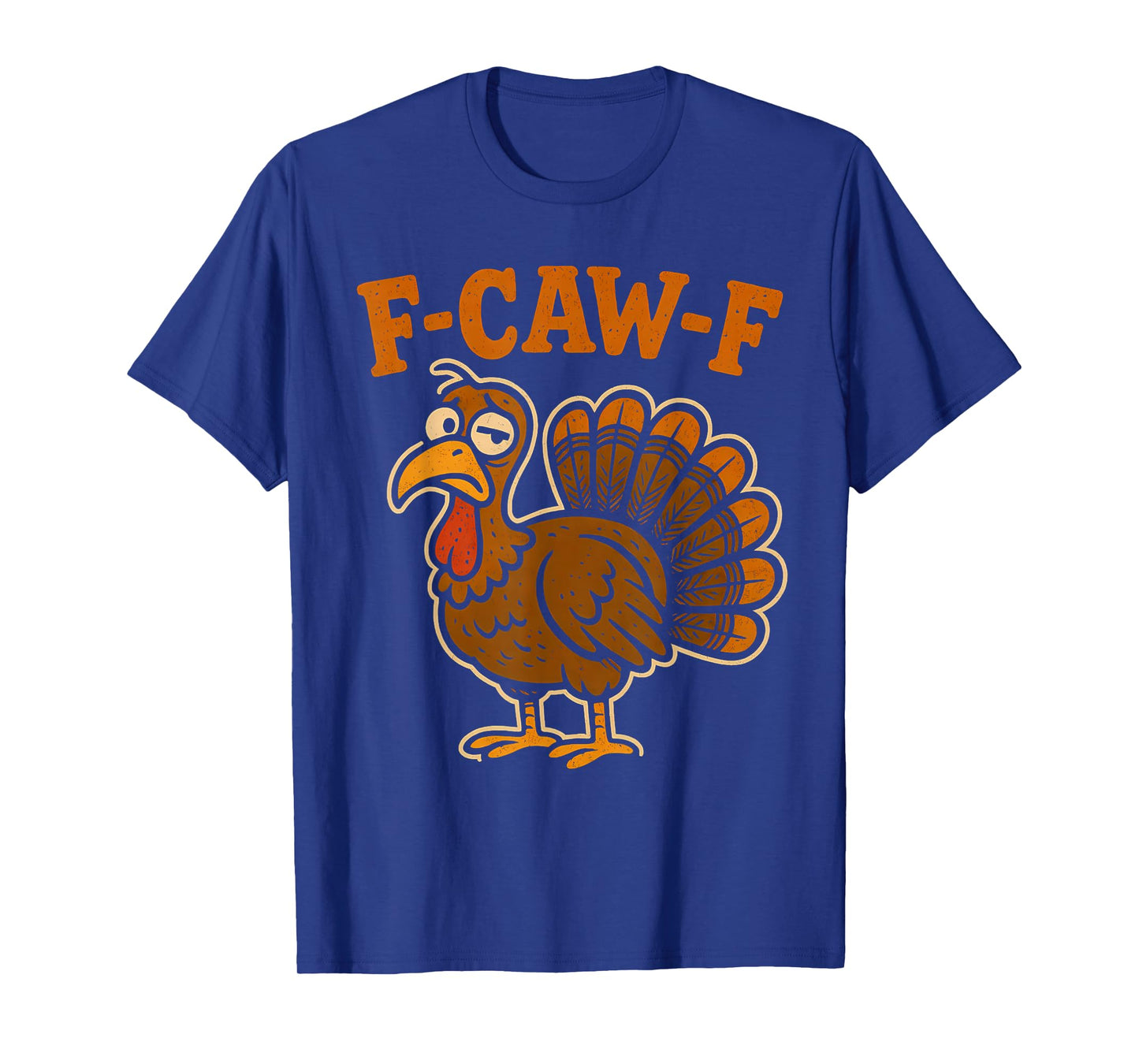 F Caw F Turkey Thanksgiving Funny Gobble Fcawf Gobbler Fawk T-Shirt