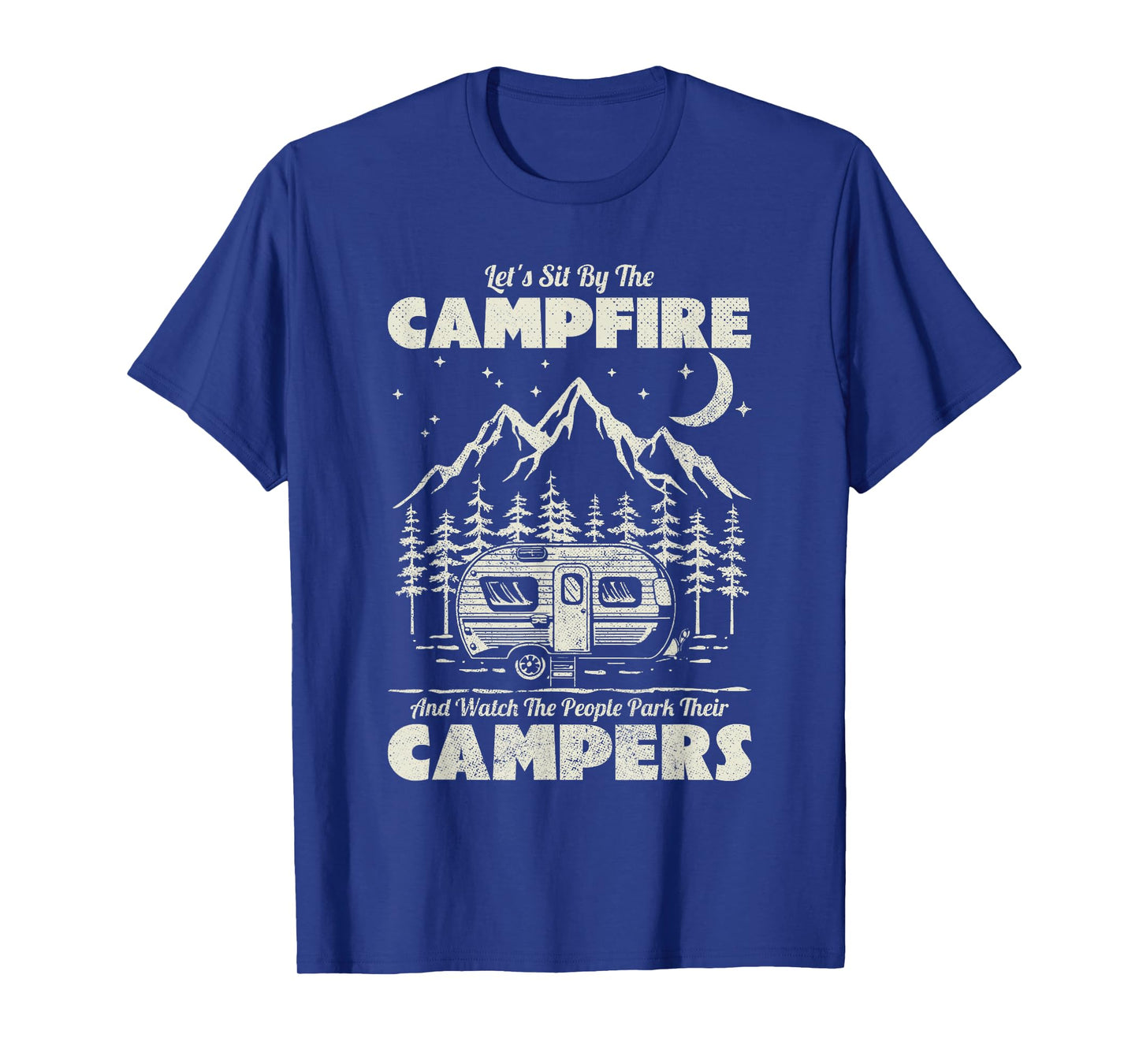 Let's Sit By The Campfire And Watch People Park Their Camper T-Shirt