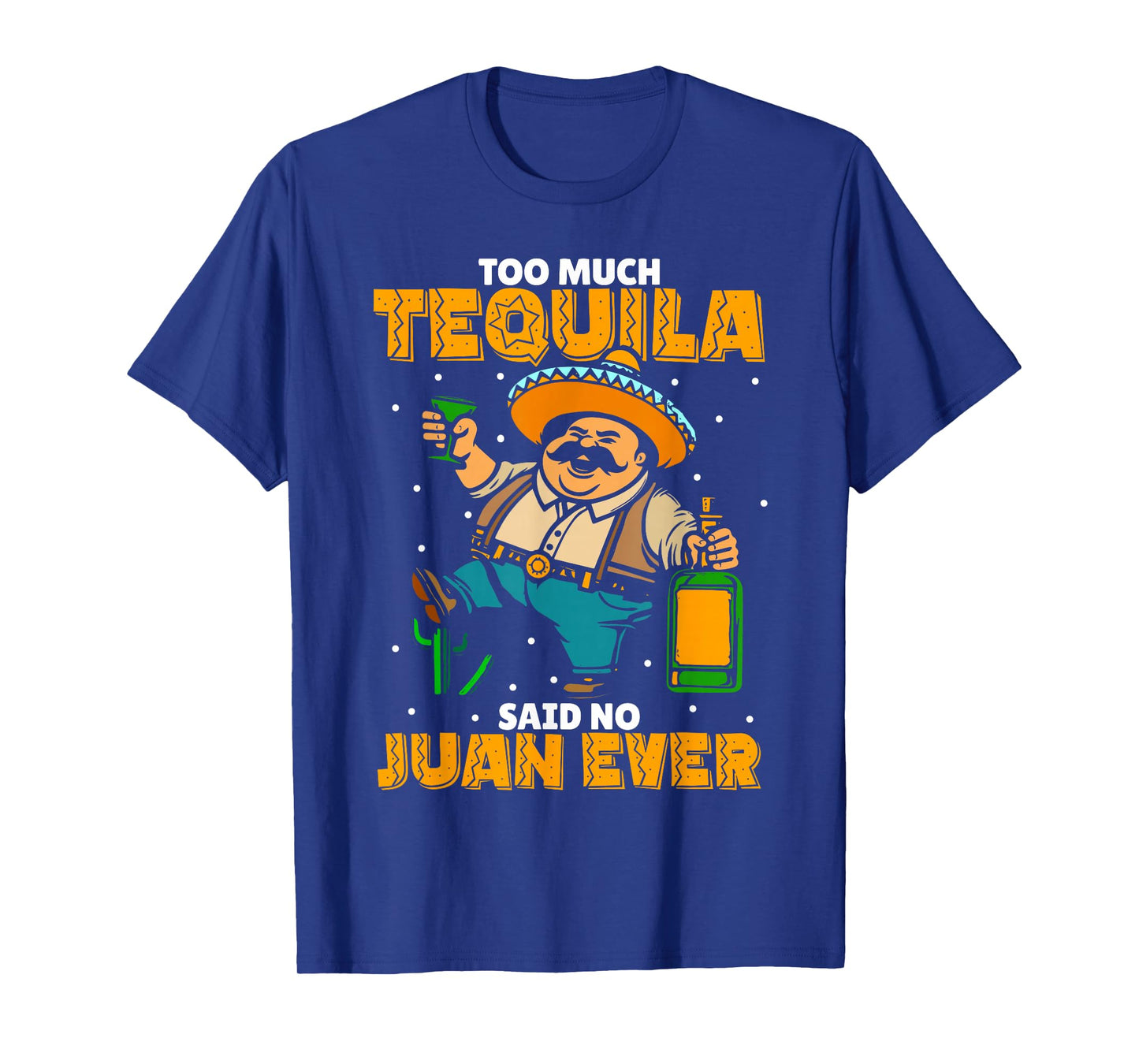Too Much Tequila Said No Juan Ever Mexico Cinco De Mayo T-Shirt