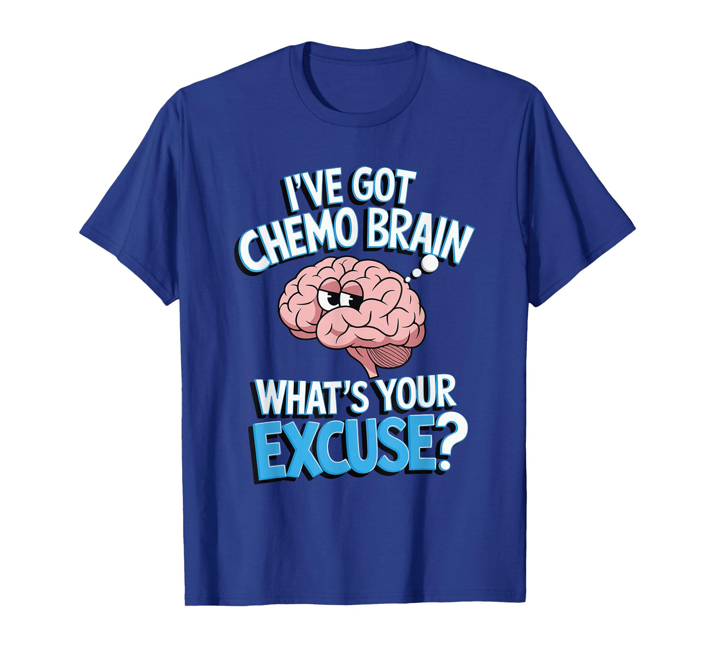 I've Got Chemo Brain What's Your Excuse T-Shirt