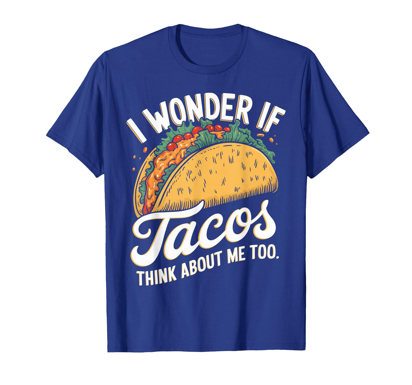I Wonder If Tacos Think About Me Too Funny Taco Day Fiesta T-Shirt