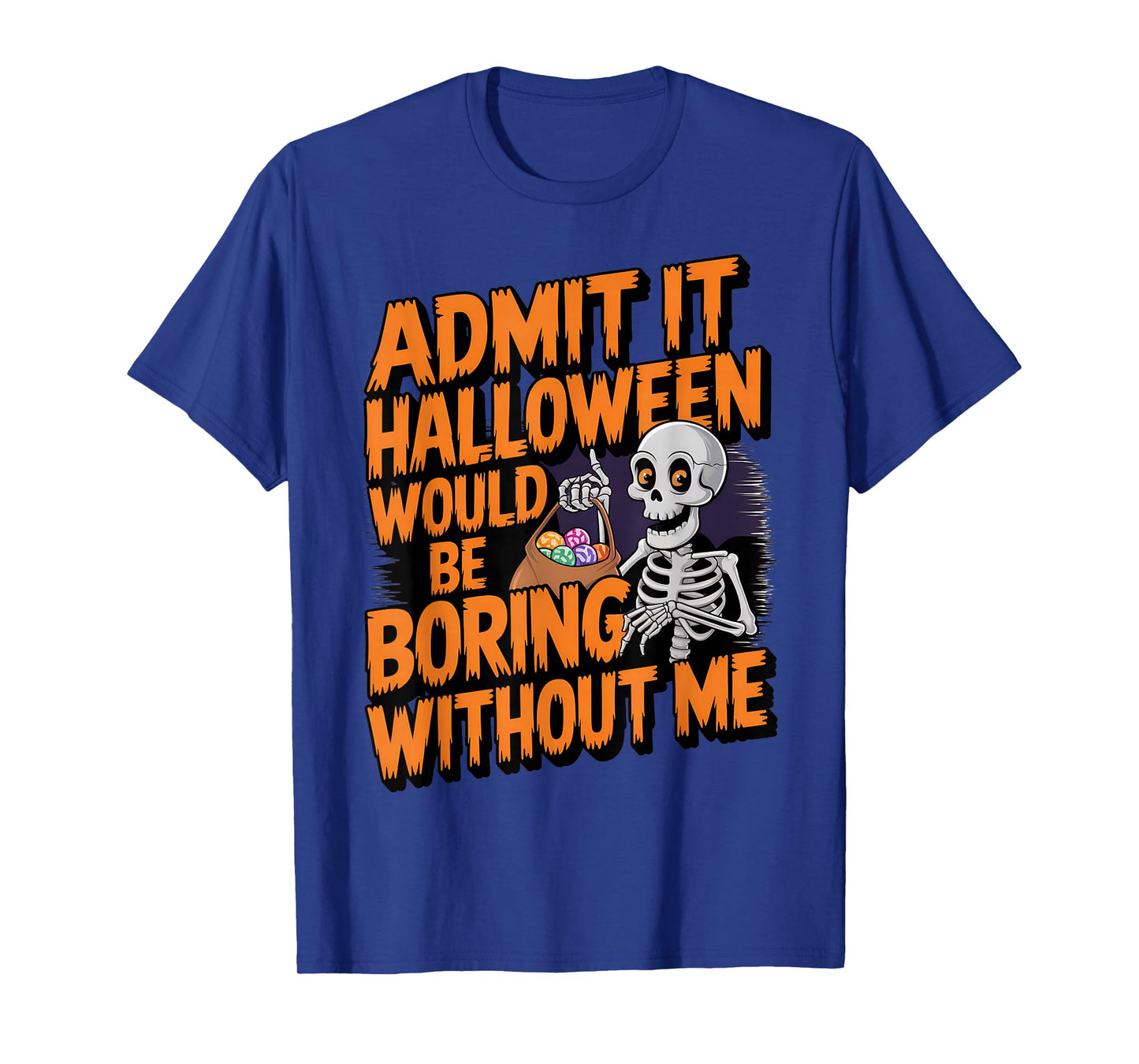Admit It Halloween Would Be Boring Without Me Funny Skeleton T-Shirt