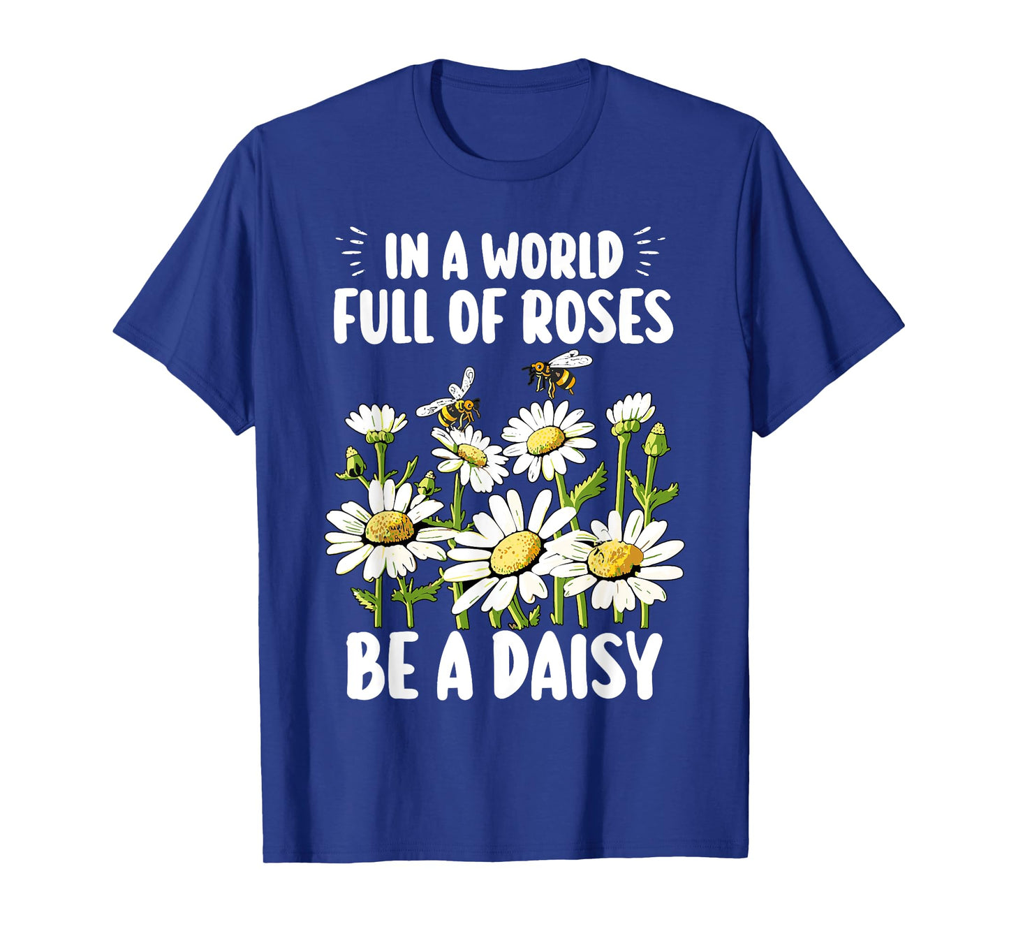 In A World Full Of Roses Be A Daisy Marguerites Gardeners T-Shirt