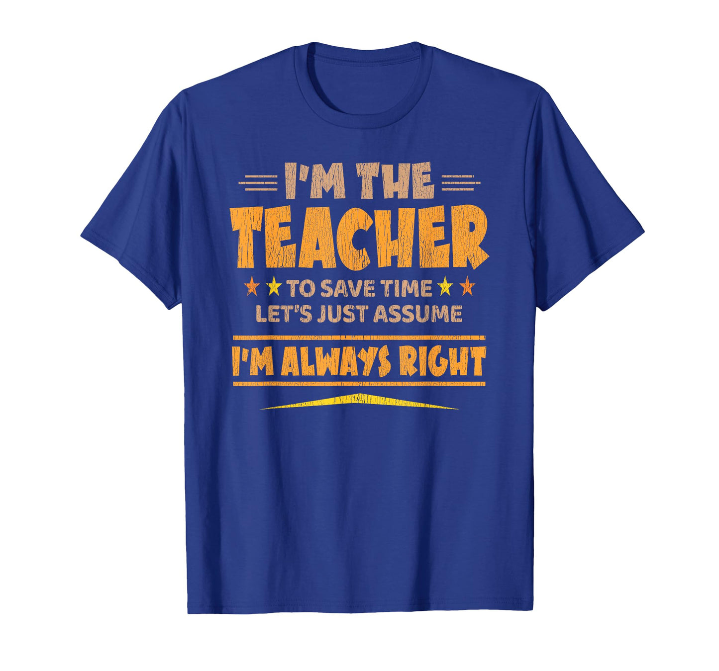 I'M THE TEACHER - I'M ALWAYS RIGHT | Funny Teaching T-Shirt