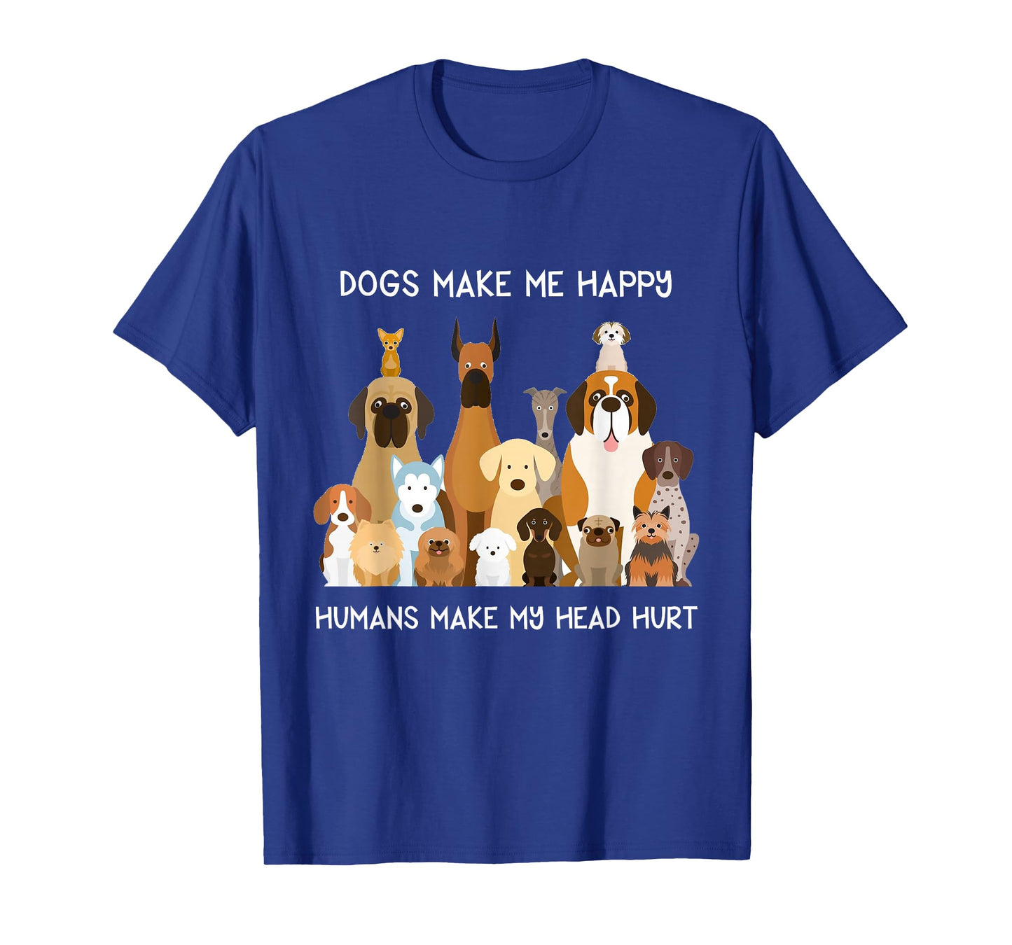 Dogs Make Me Happy Humans Make My Head Hurt T-Shirt T-Shirt