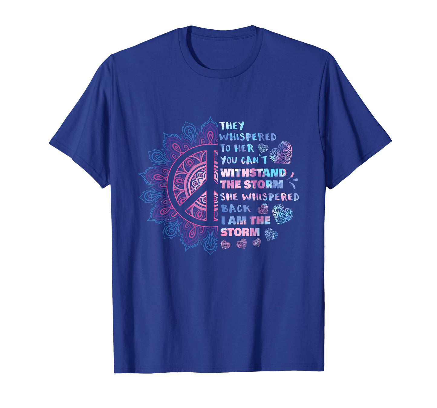 They Whispered To Her You Can't Withstand The Storm - Peace T-Shirt