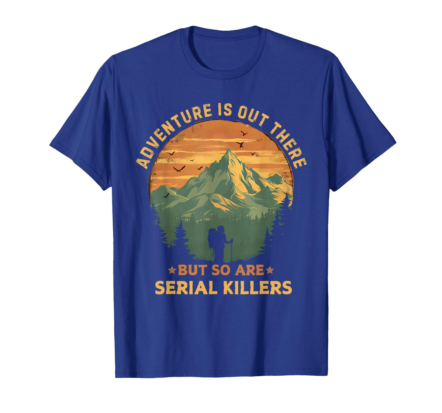 Adventure Is Out There But So Are Serial Killers Funny Joke T-Shirt