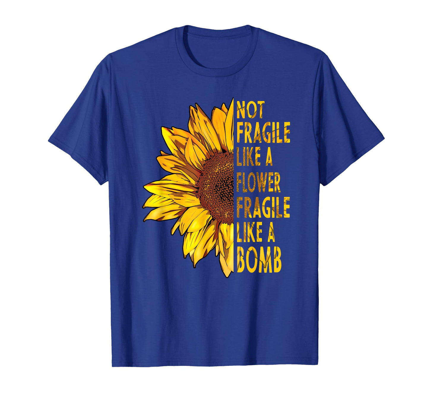 not fragile like a flower fragile like a bomb Sunflower T-Shirt