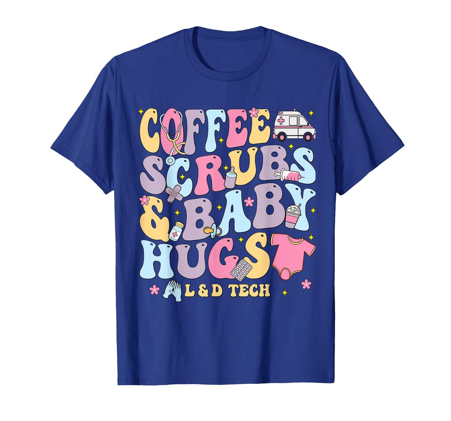 Coffee Scrubs And Baby Hugs Labor And Delivery Nurse LD Tech T-Shirt