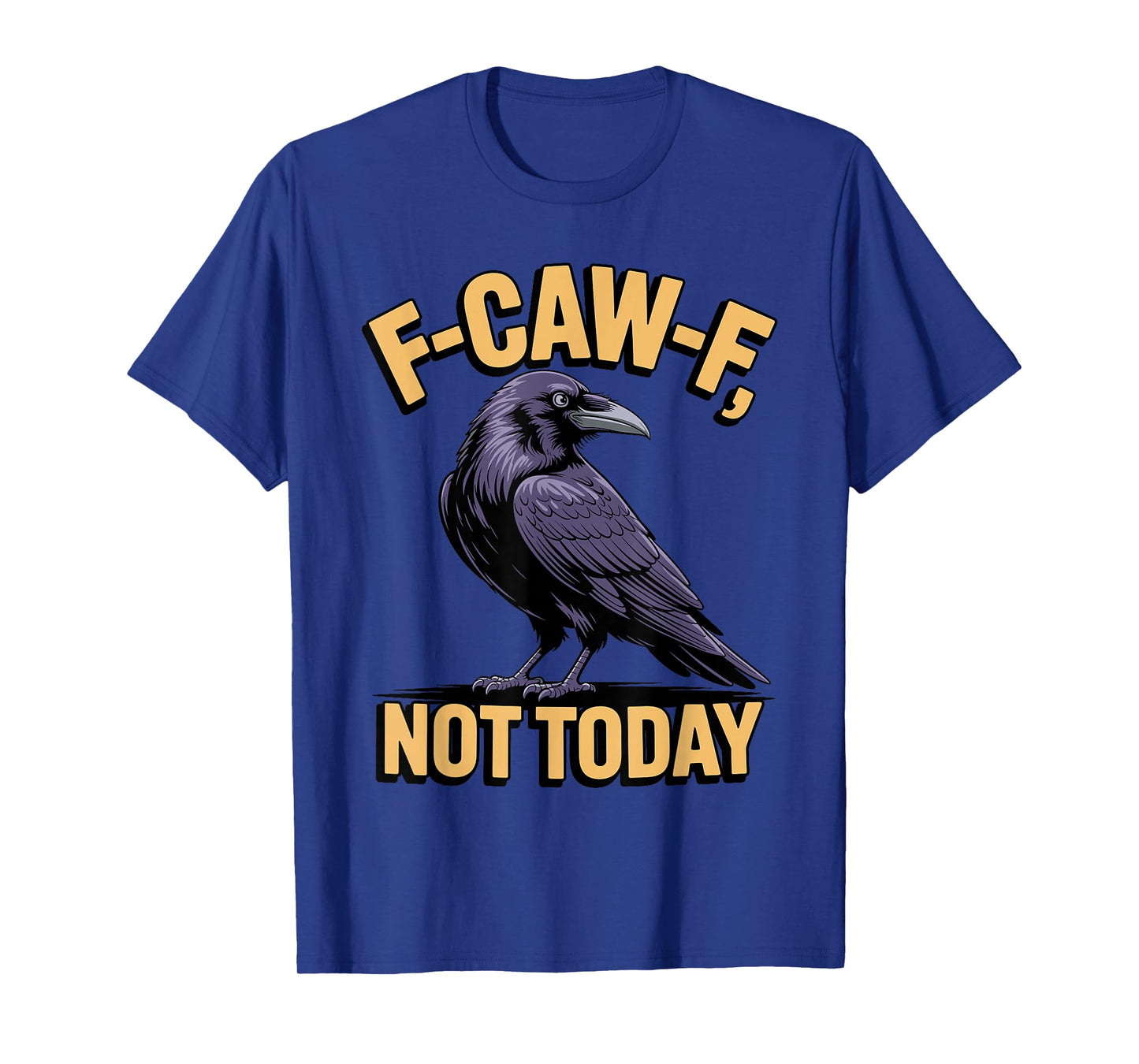 F-CAW-F Not Today Raven Funny Sarcastic Crow Humor T-Shirt