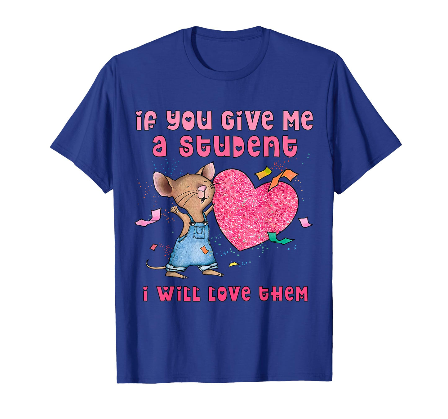 Mouse If You Give Me A Student I Will Love Them T-Shirt