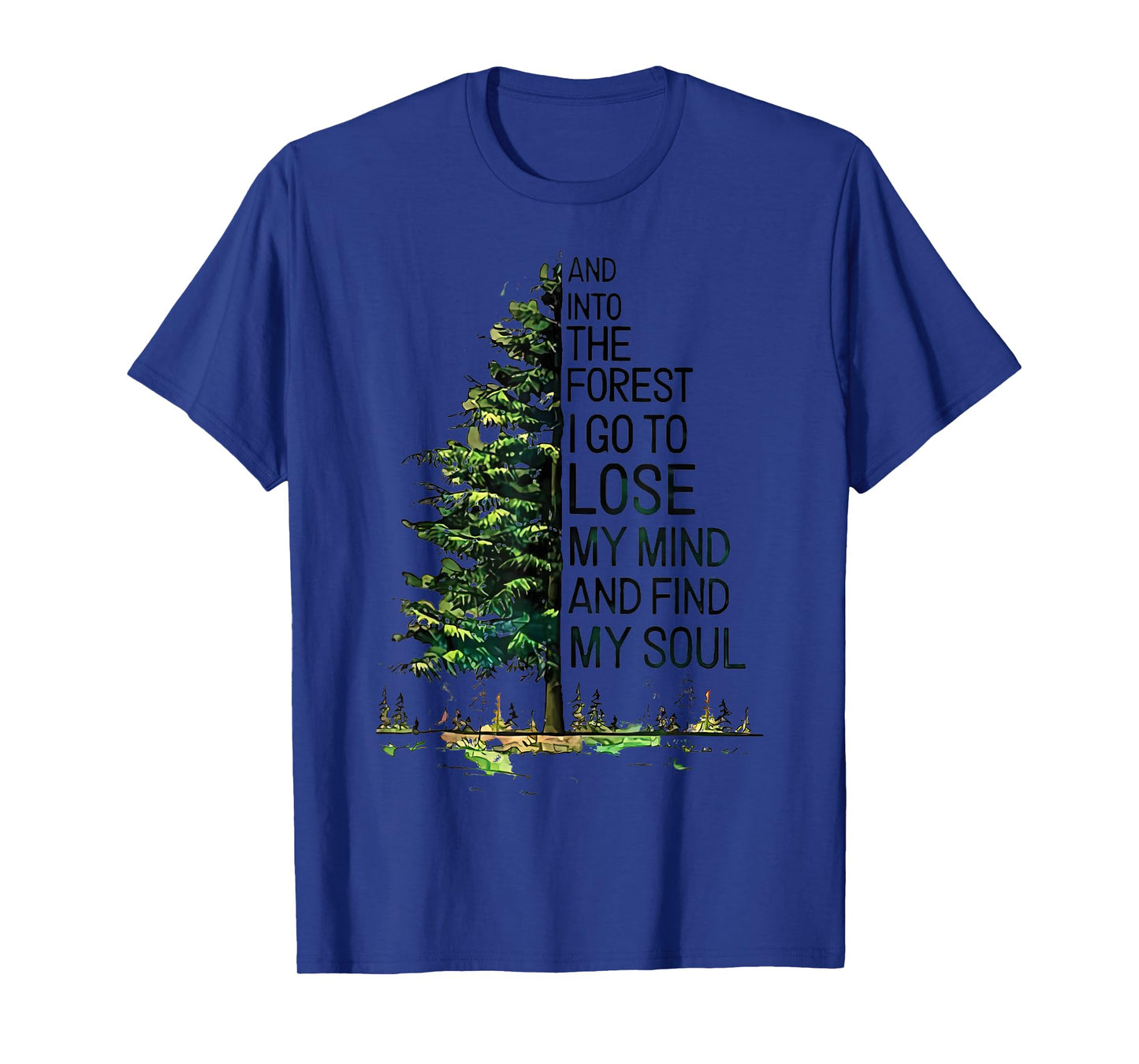 And Into The Forest I Go To Lose My Mind And Find My Soul T-Shirt