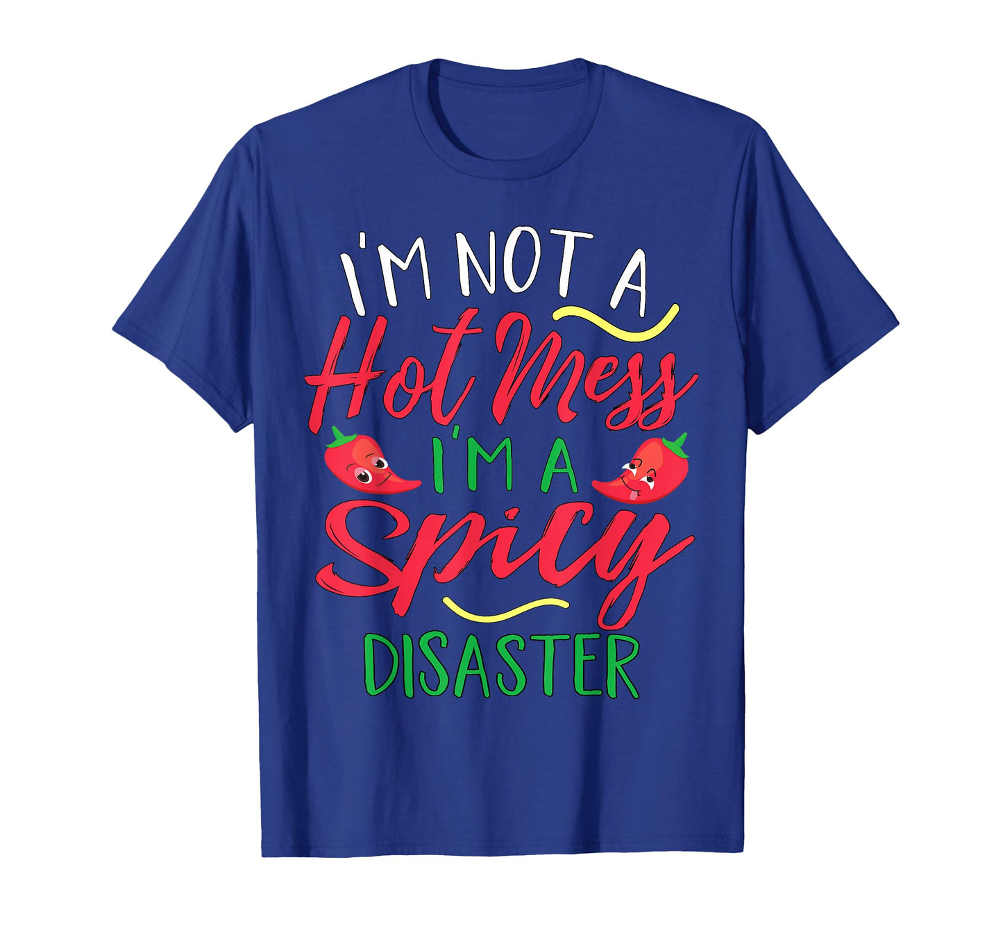 I'm Not a Hot Mess I Am a Spicy Disaster Funny Chili Pepper T-Shirt