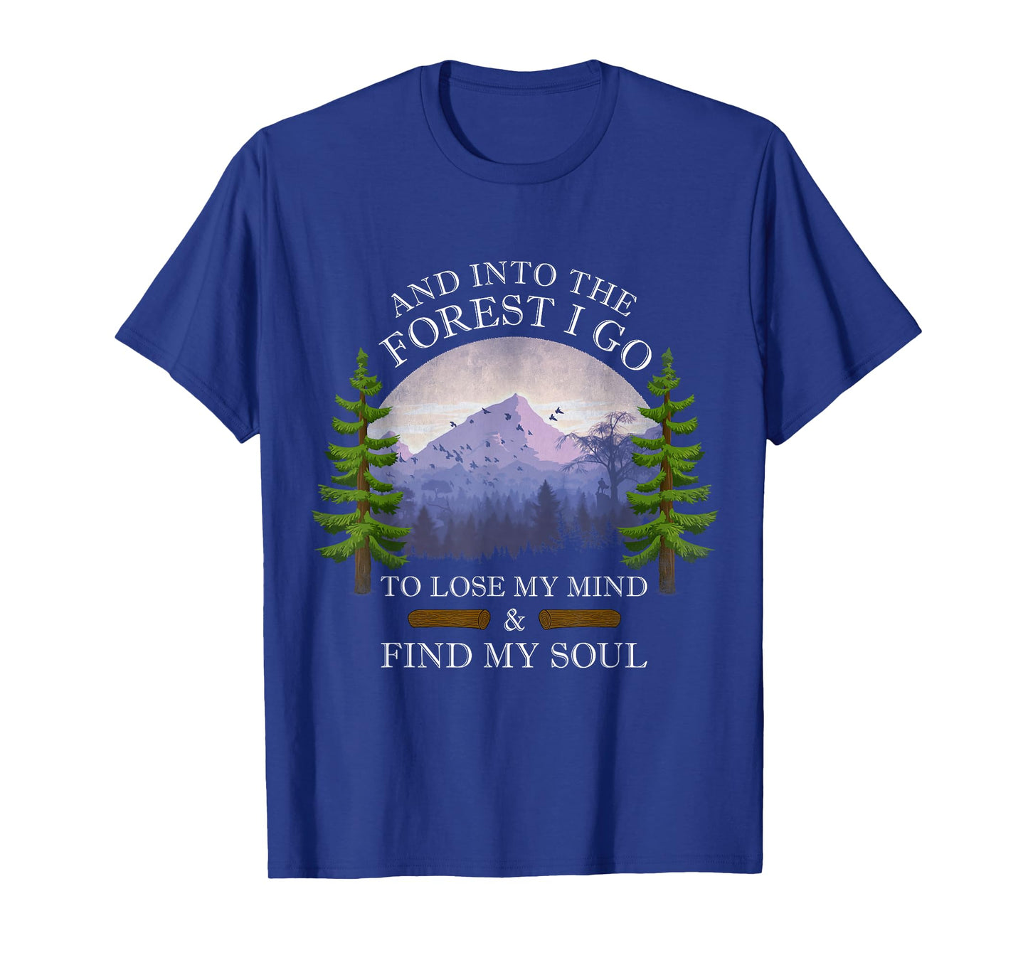 And Into The Forest I Go To Lose My Mind & Find My Soul T-Shirt