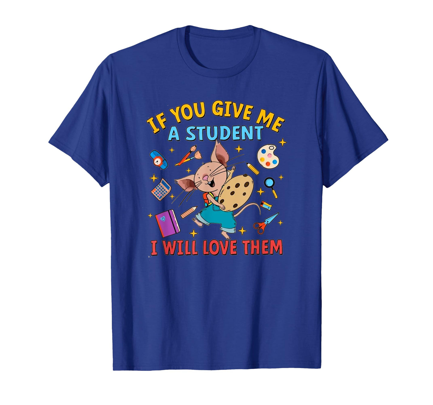 If You Give Me A Student I Will Love Them Teacher T-Shirt