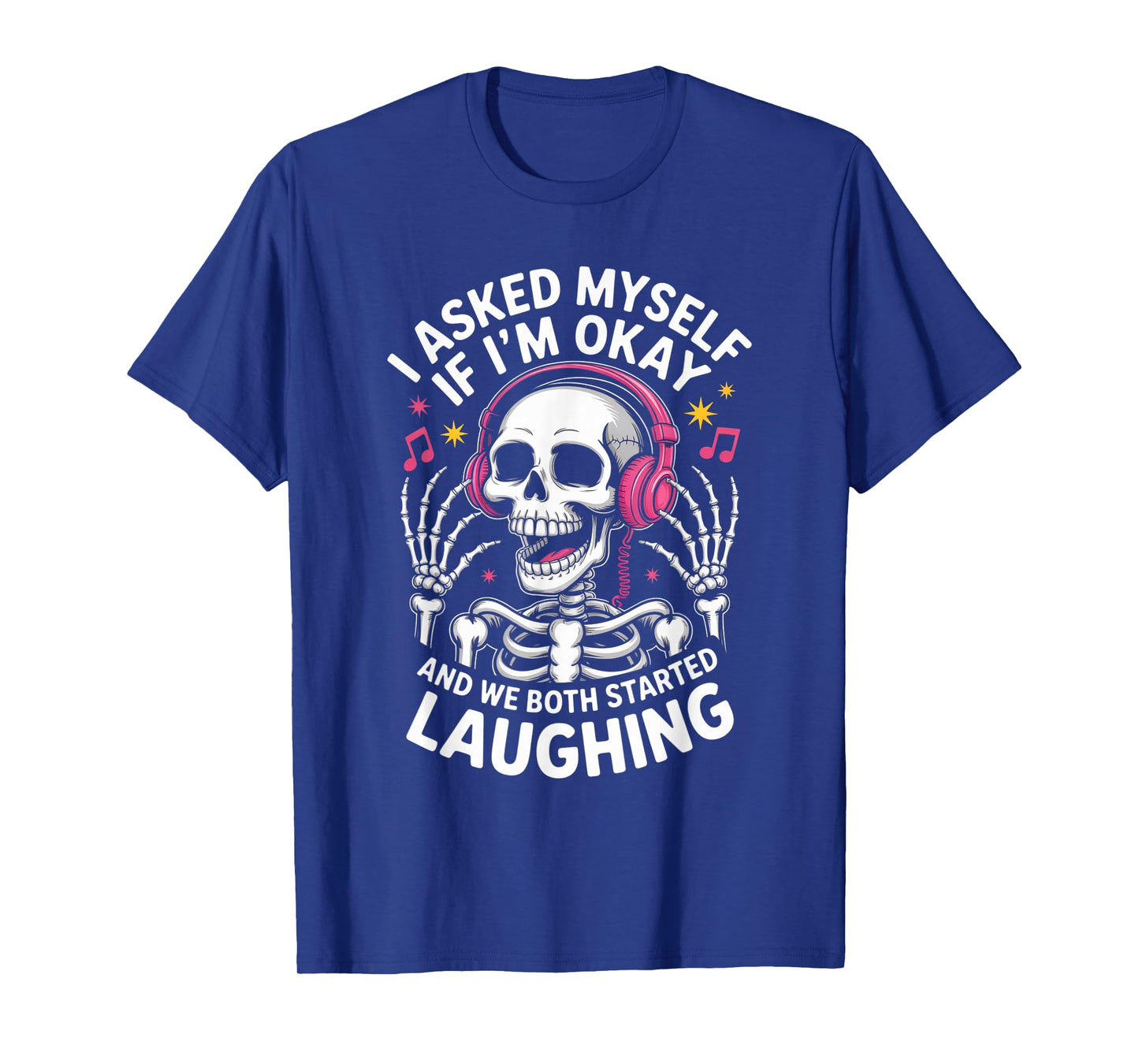 Skeleton I Asked Myself If I'm Okay and We Both Started T-Shirt