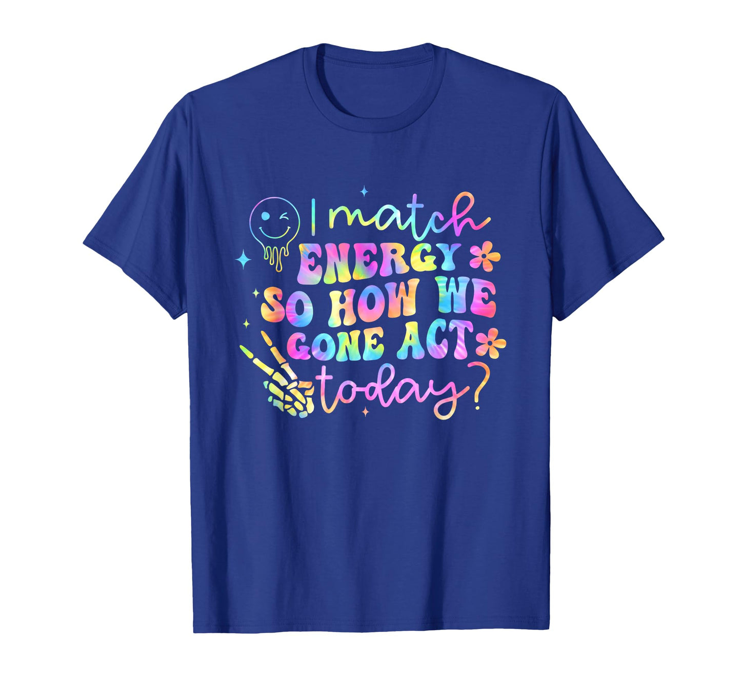 I Match Energy So How We Gone Act Today Funny T-Shirt