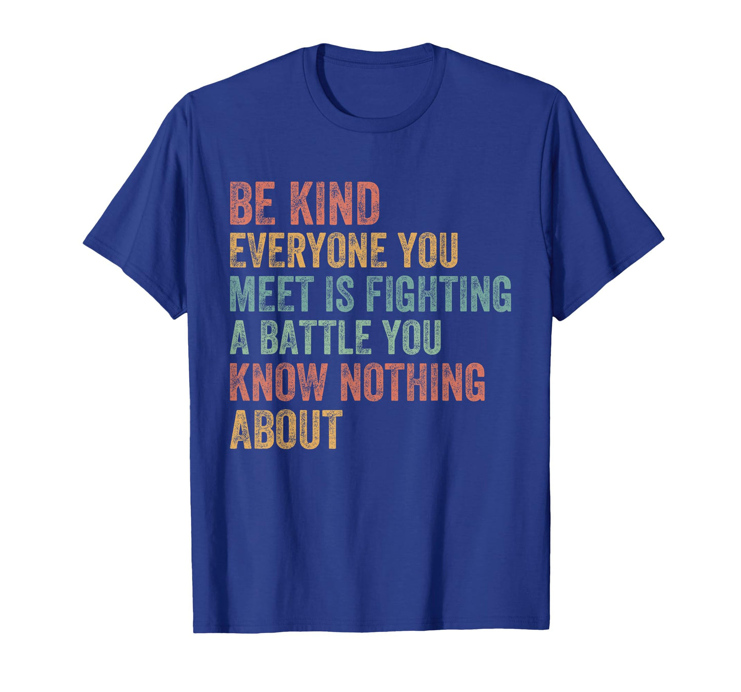 Be Kind Everyone Is Fighting A Battle You Know Nothing About T-Shirt