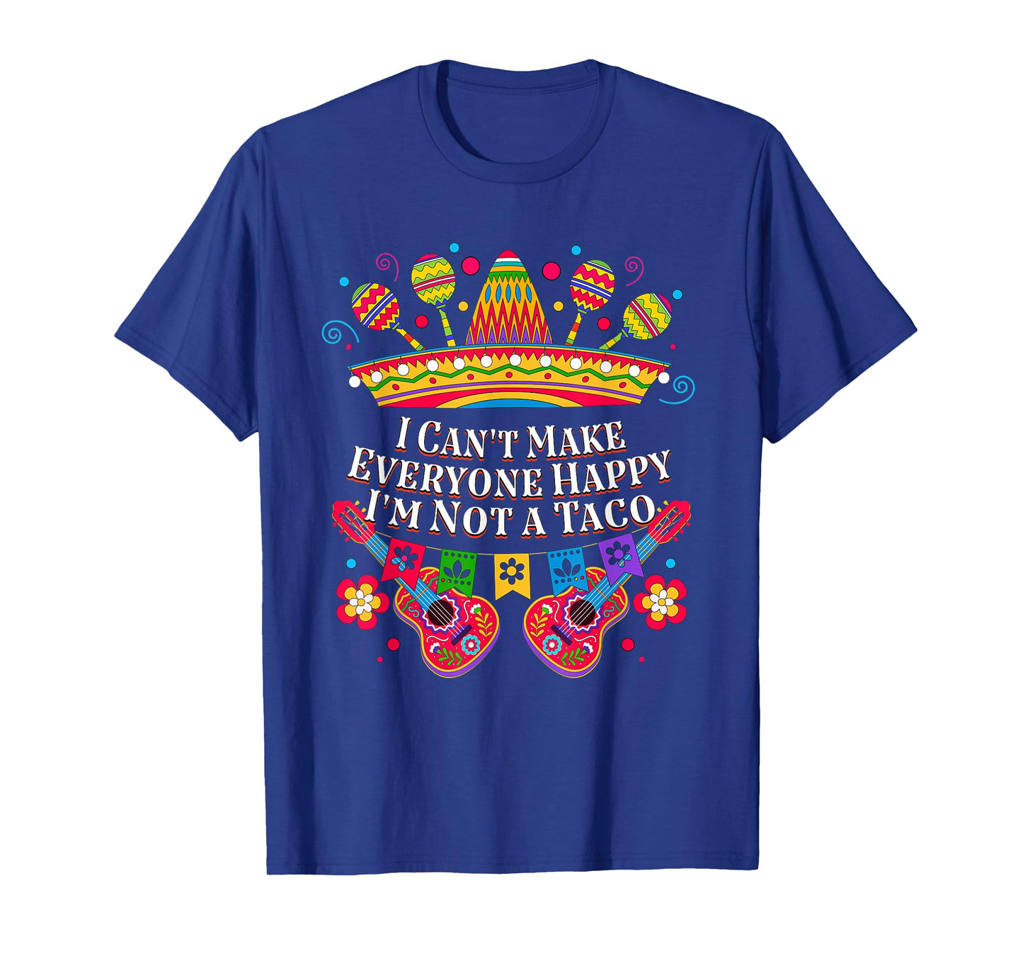 I Cant Make Everyone Happy Im Not a Taco Taco Lover Funny T-Shirt