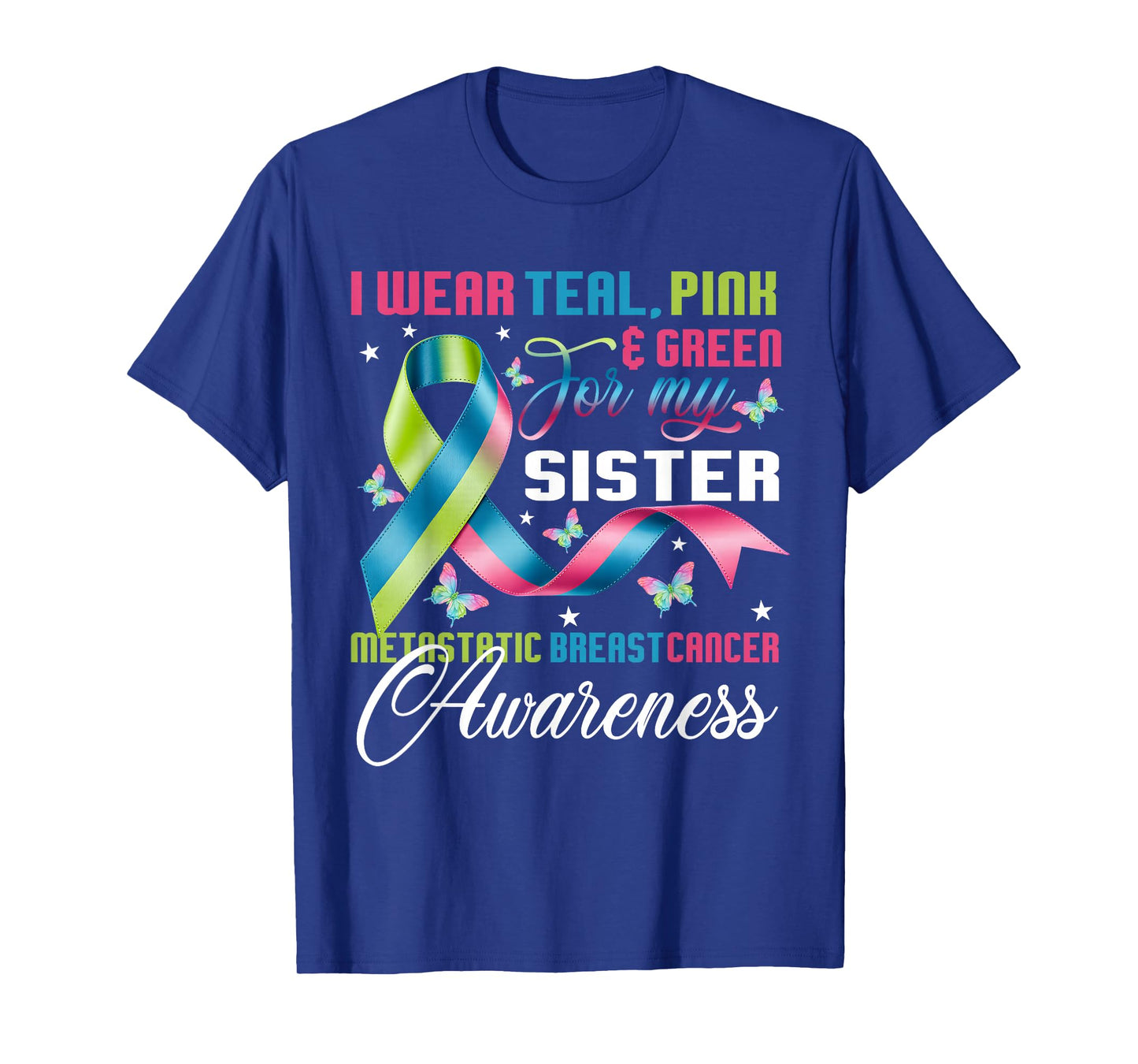 Metastatic Breast Cancer I Wear Green Teal Pink for Sister T-Shirt
