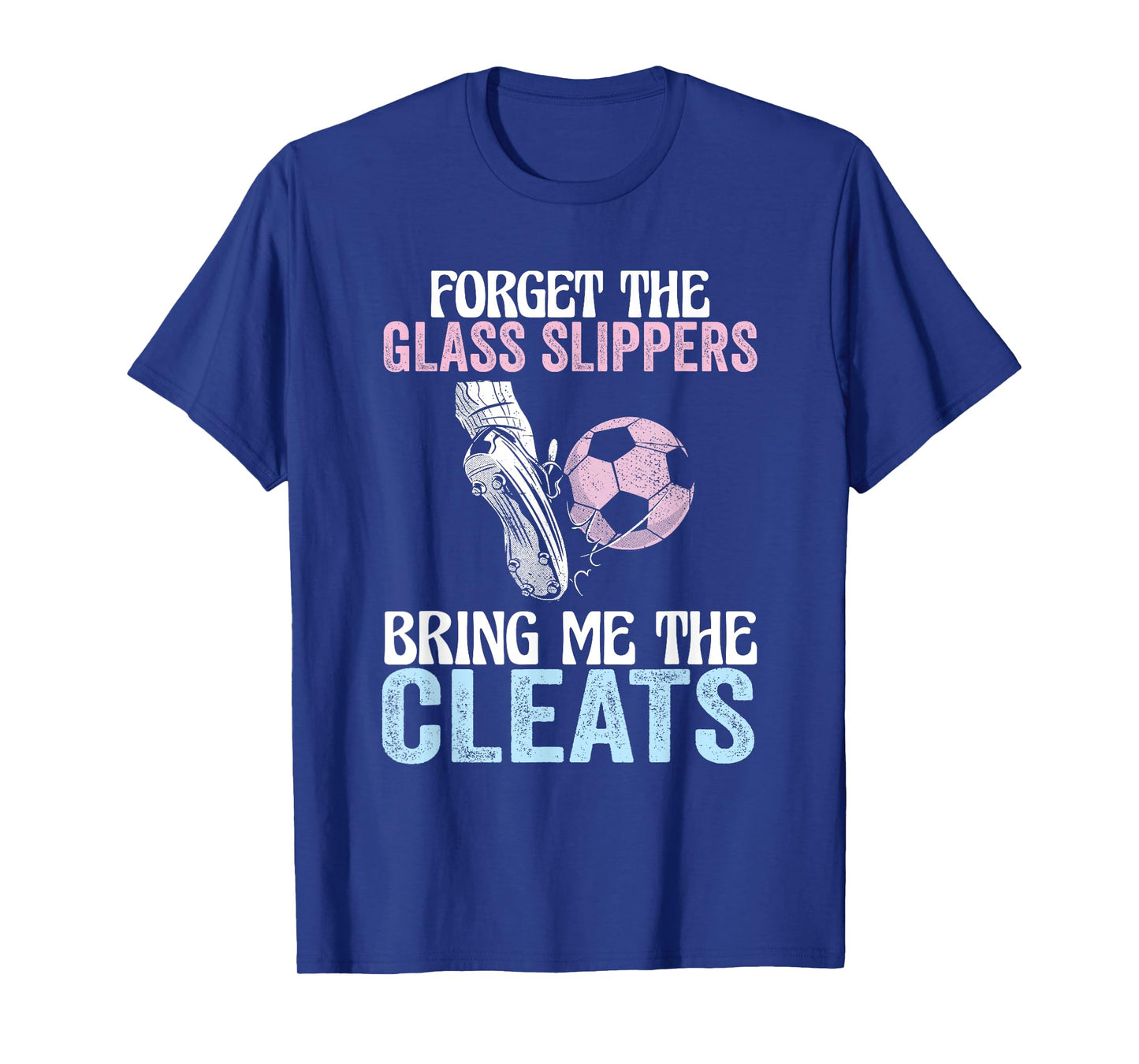 Forget The Glass Slippers Bring Me The Cleats Funny Soccer T-Shirt