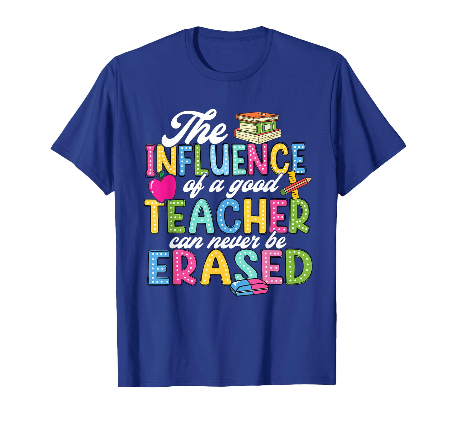 The Influence Of A Good Teacher Can Never Be Erased T-Shirt