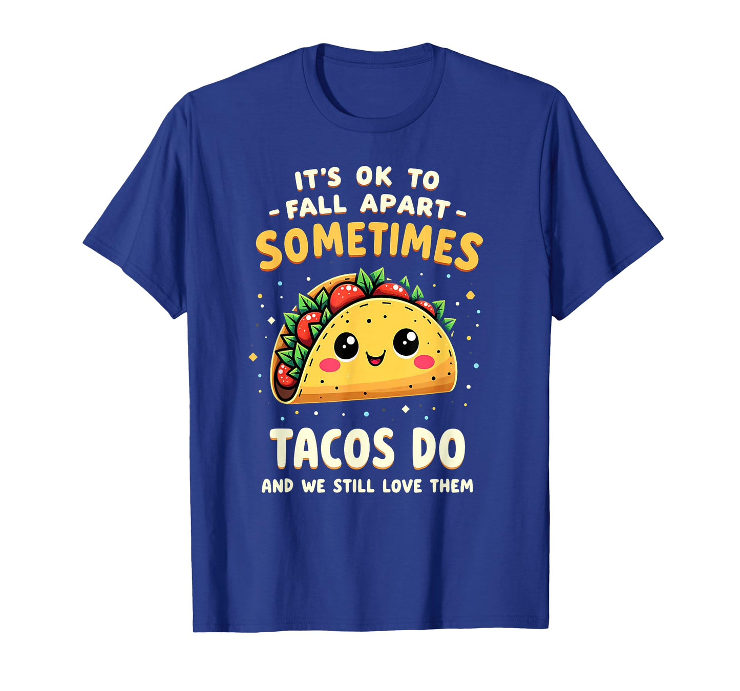It's Ok to Fall Apart Sometimes Tacos Do T-Shirt