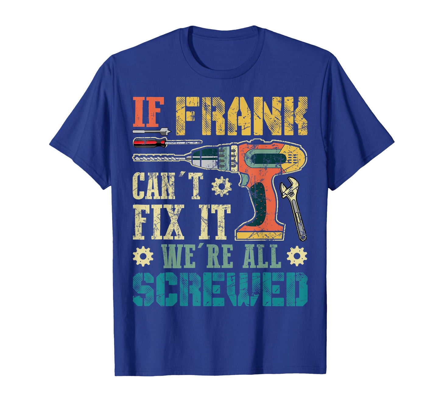 Mens If Frank Can't Fix it We're All Screwed Funny Fathers Gift T-Shirt