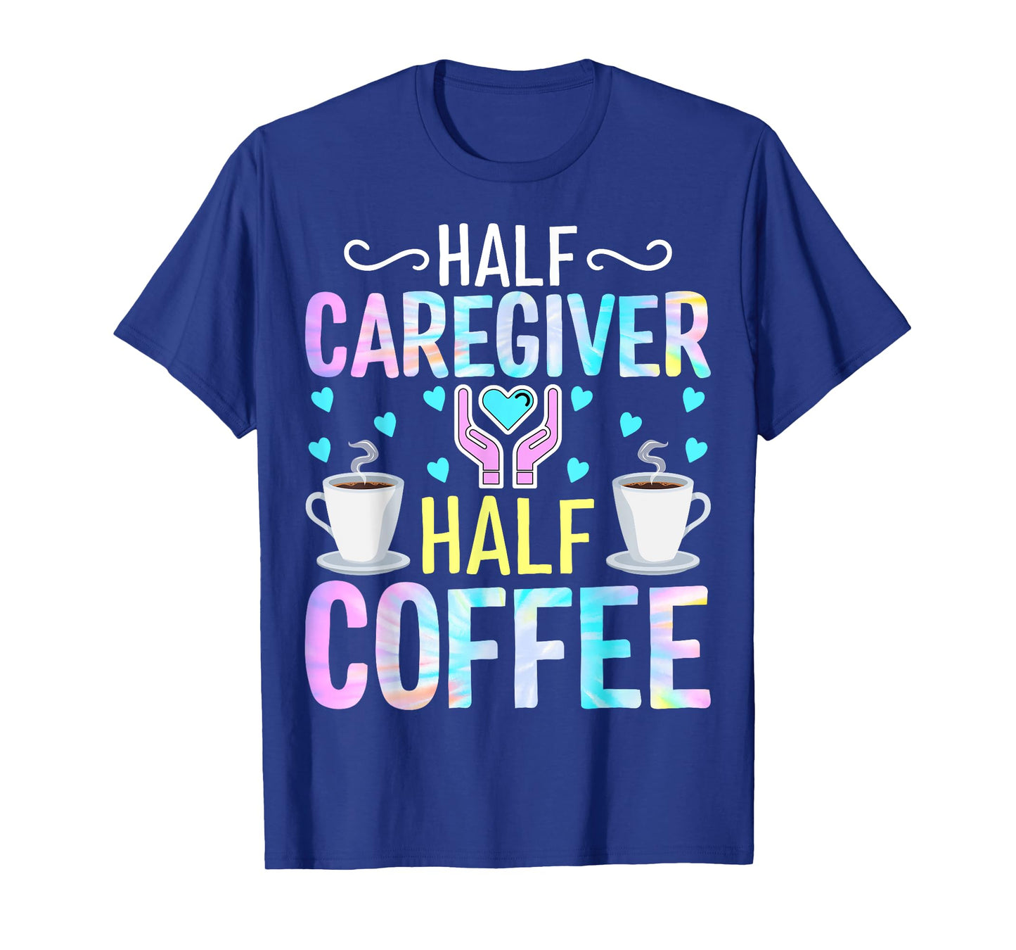 Half Caregiver Half Coffee - Coffee Lover Nurse Caregiver T-Shirt