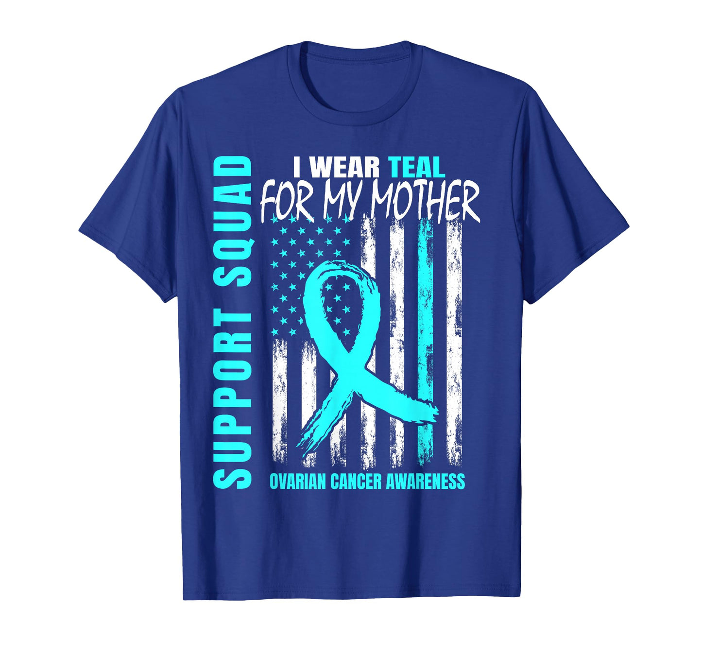 Support Squad I Wear Teal For My Mom Ovarian Cancer Flag T-Shirt