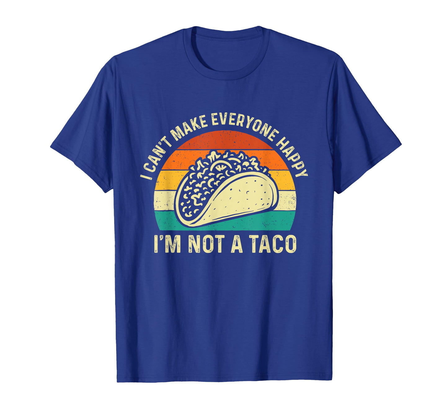 I Can't Make Everyone Happy I'm Not A Taco - Taco Lover T-Shirt