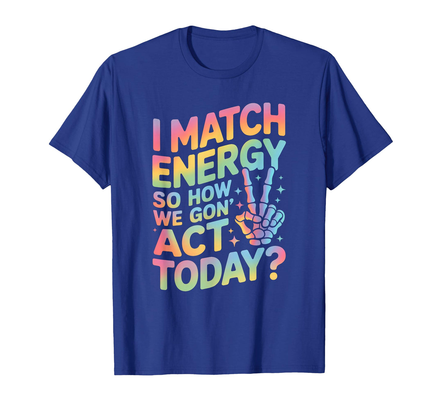 Funny Saying Match Energy So How We Gon Act Today Women Men T-Shirt