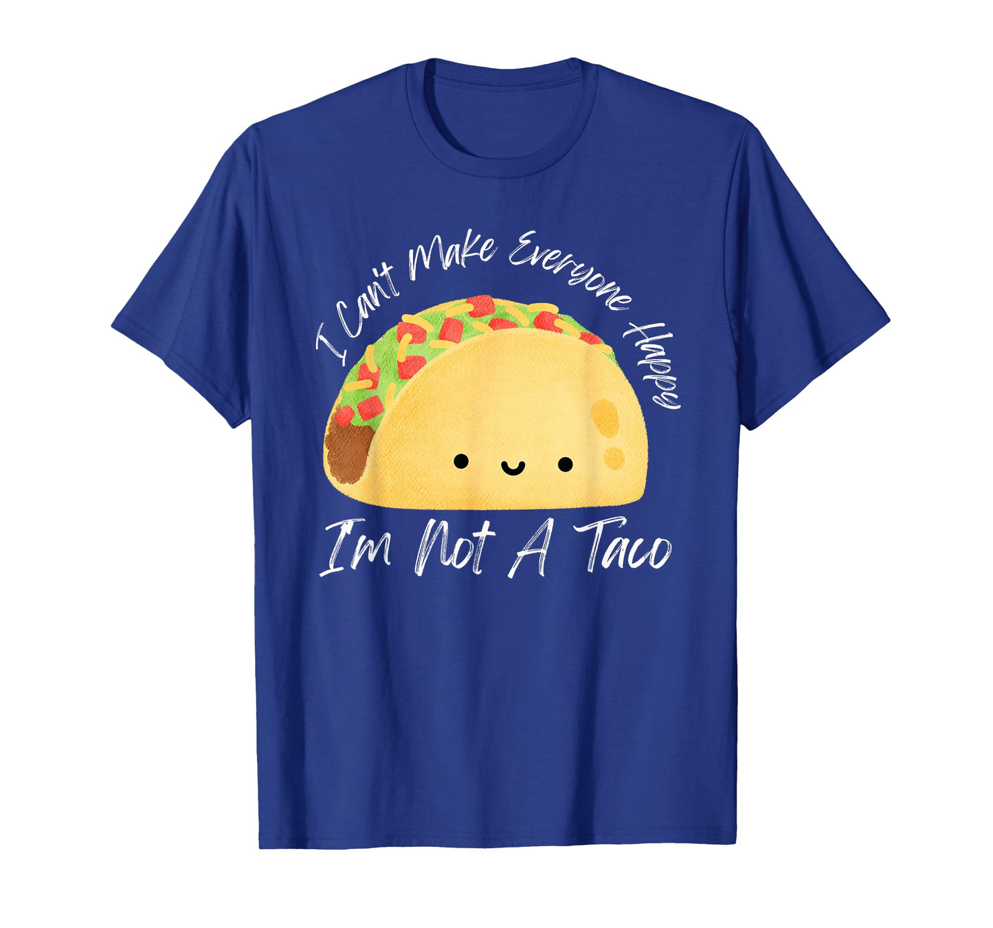 I Can't Make Everyone Happy I'm Not A Taco T-Shirt