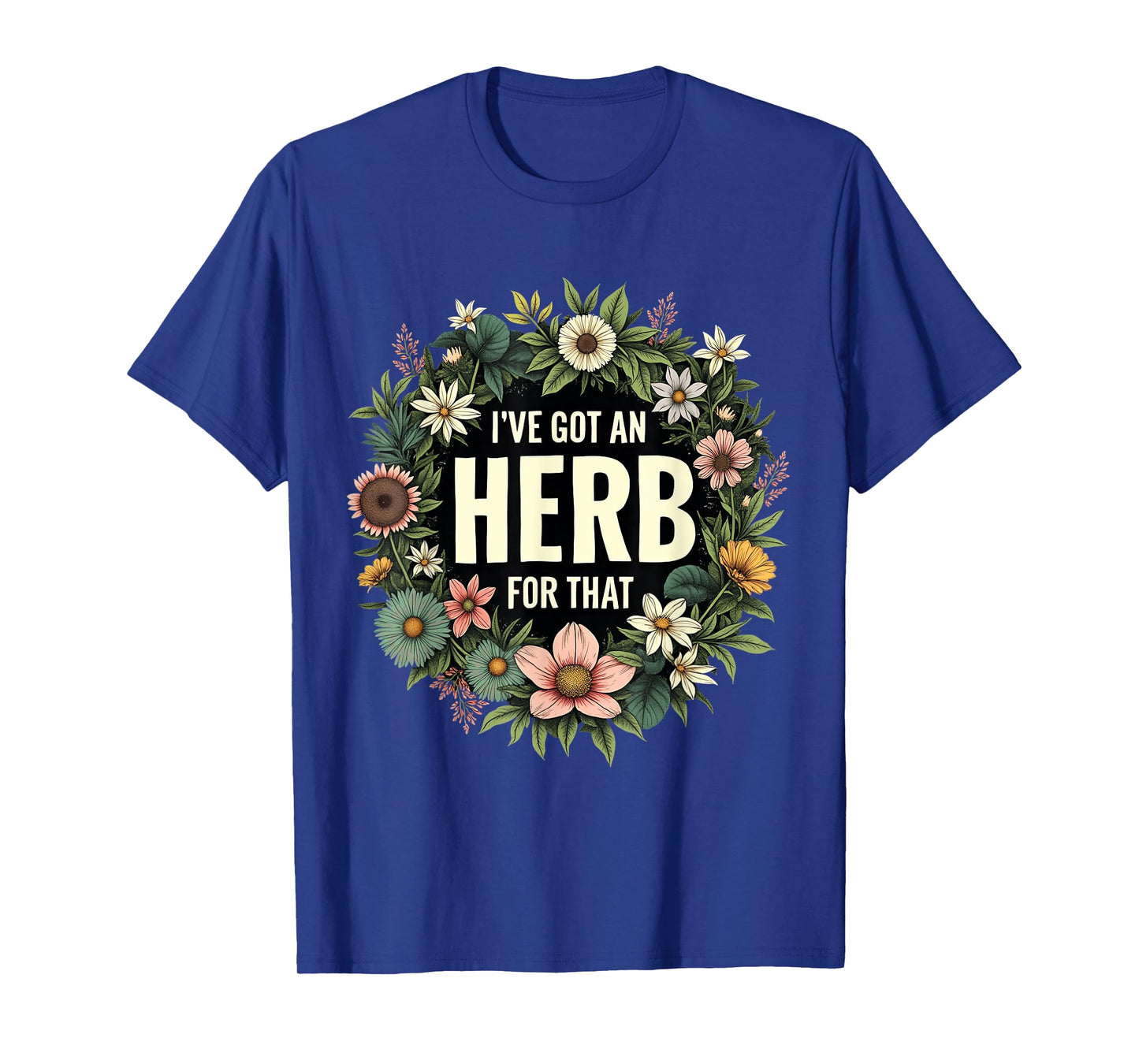 I've Got An Herb For That Nature Floral Humor T-Shirt